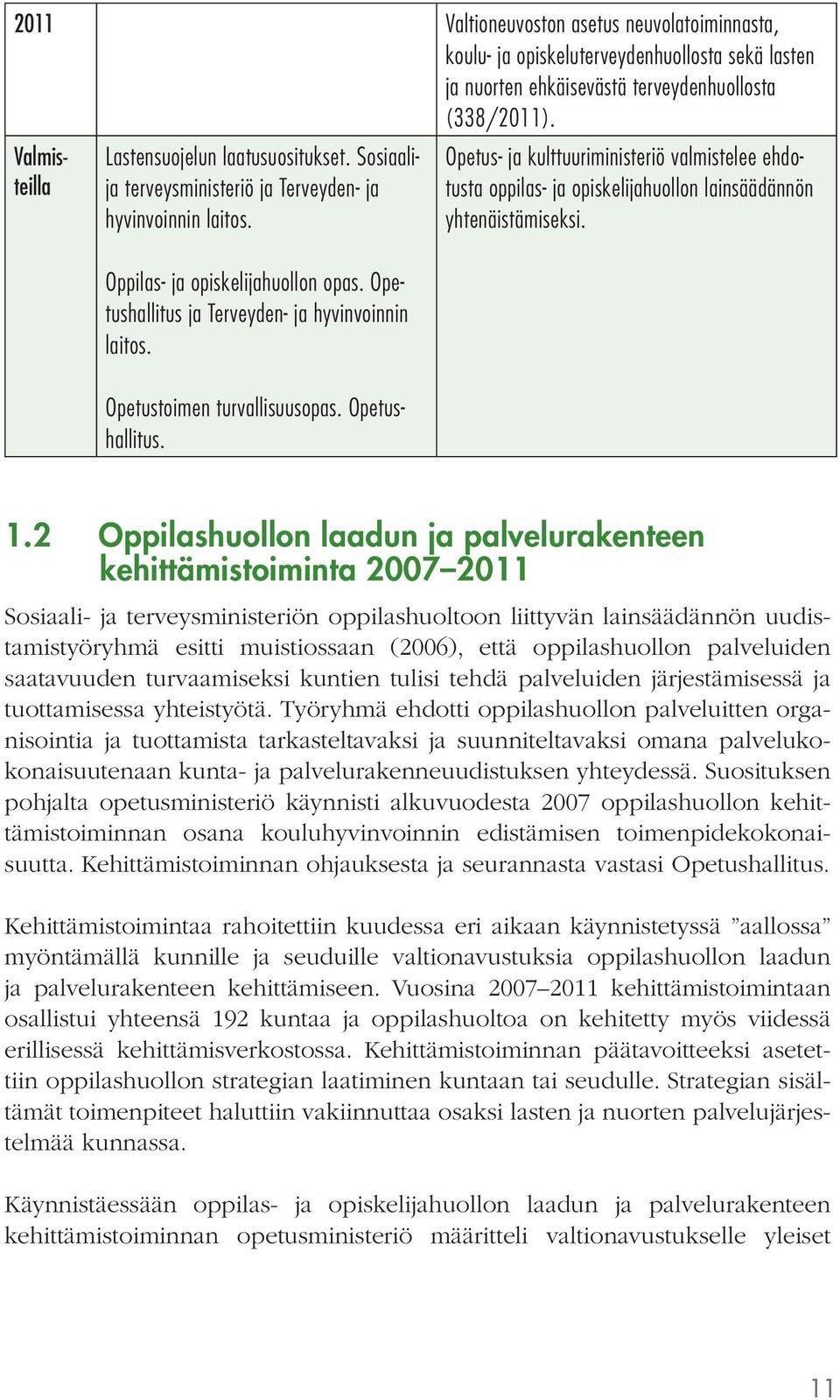 Opetushallitus. Opetus- ja kulttuuriministeriö valmistelee ehdotusta oppilas- ja opiskelijahuollon lainsäädännön yhtenäistämiseksi. 1.