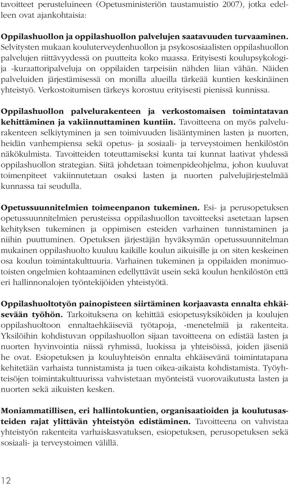 Erityisesti koulupsykologija -kuraattoripalveluja on oppilaiden tarpeisiin nähden liian vähän. Näiden palveluiden järjestämisessä on monilla alueilla tärkeää kuntien keskinäinen yhteistyö.