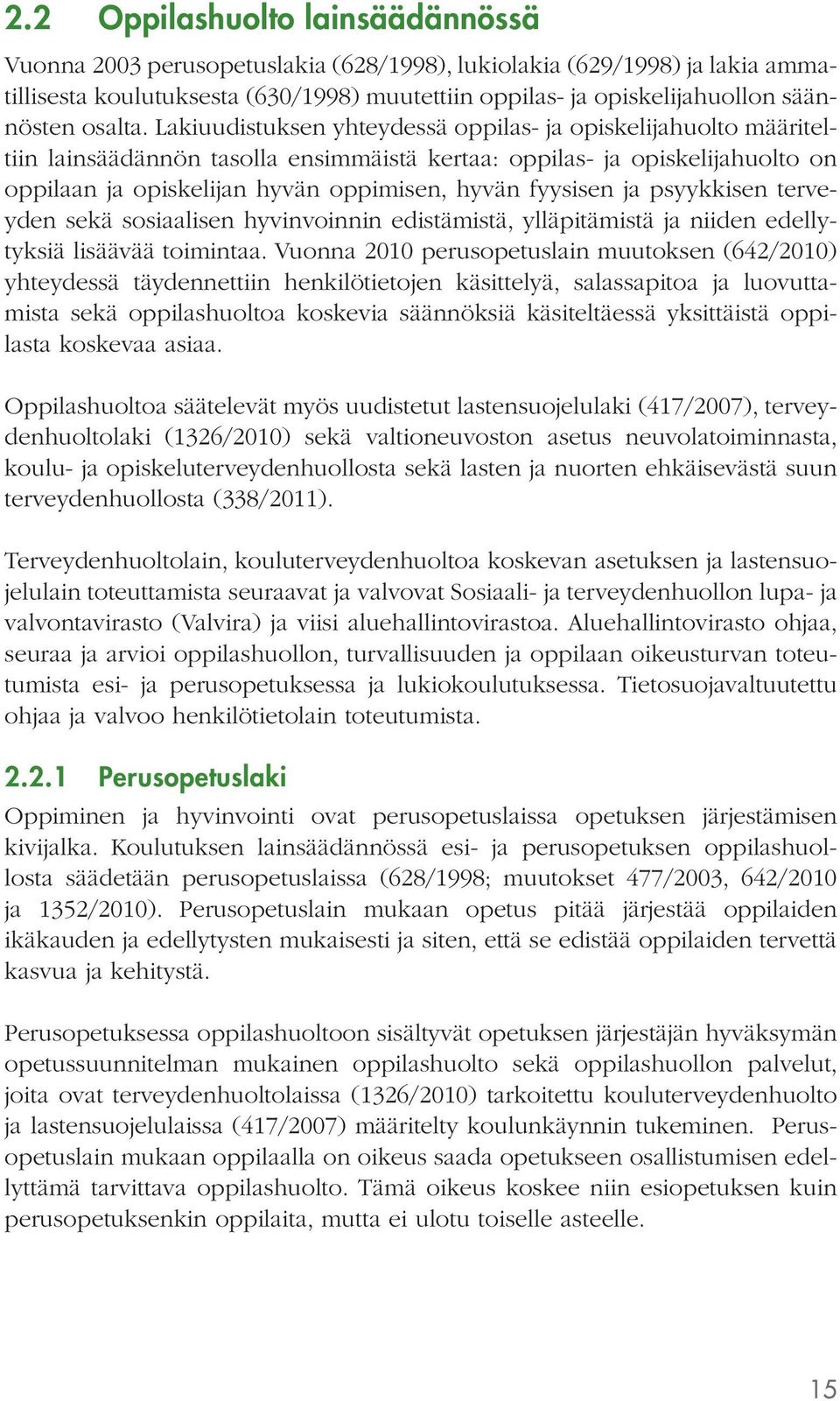 Lakiuudistuksen yhteydessä oppilas- ja opiskelijahuolto määriteltiin lainsäädännön tasolla ensimmäistä kertaa: oppilas- ja opiskelijahuolto on oppilaan ja opiskelijan hyvän oppimisen, hyvän fyysisen