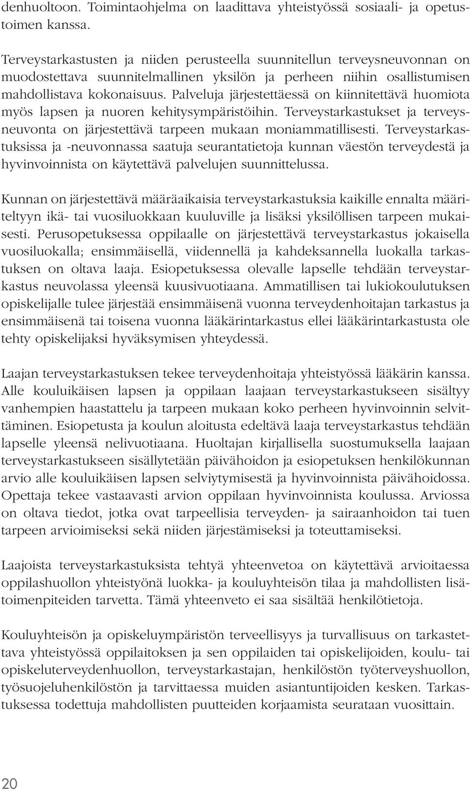 Palveluja järjestettäessä on kiinnitettävä huomiota myös lapsen ja nuoren kehitysympäristöihin. Terveystarkastukset ja terveysneuvonta on järjestettävä tarpeen mukaan moniammatillisesti.