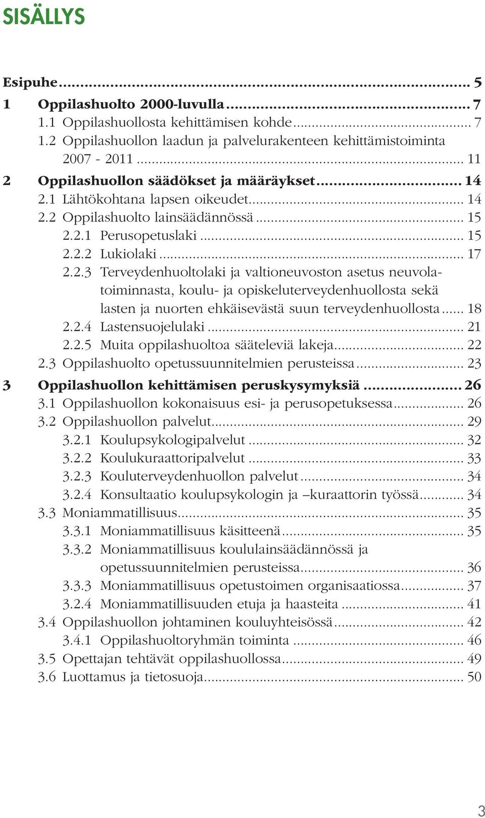 .. 18 2.2.4 Lastensuojelulaki... 21 2.2.5 Muita oppilashuoltoa sääteleviä lakeja... 22 2.3 Oppilashuolto opetussuunnitelmien perusteissa... 23 3 Oppilashuollon kehittämisen peruskysymyksiä... 26 3.