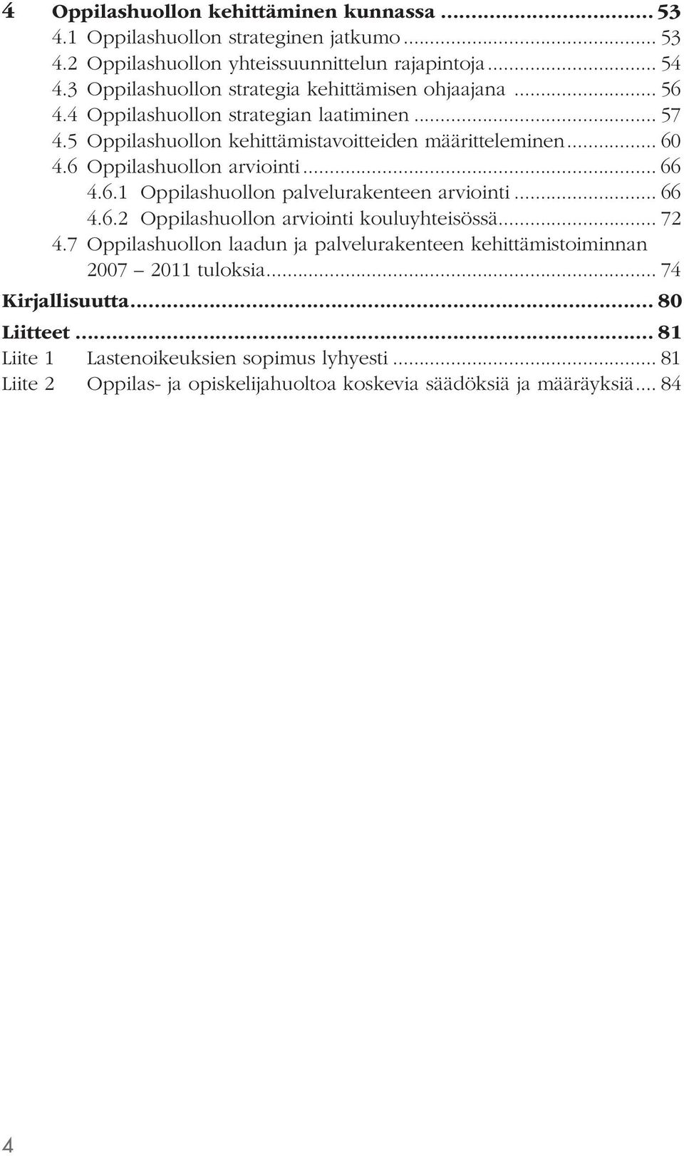 6 Oppilashuollon arviointi... 66 4.6.1 Oppilashuollon palvelurakenteen arviointi... 66 4.6.2 Oppilashuollon arviointi kouluyhteisössä... 72 4.