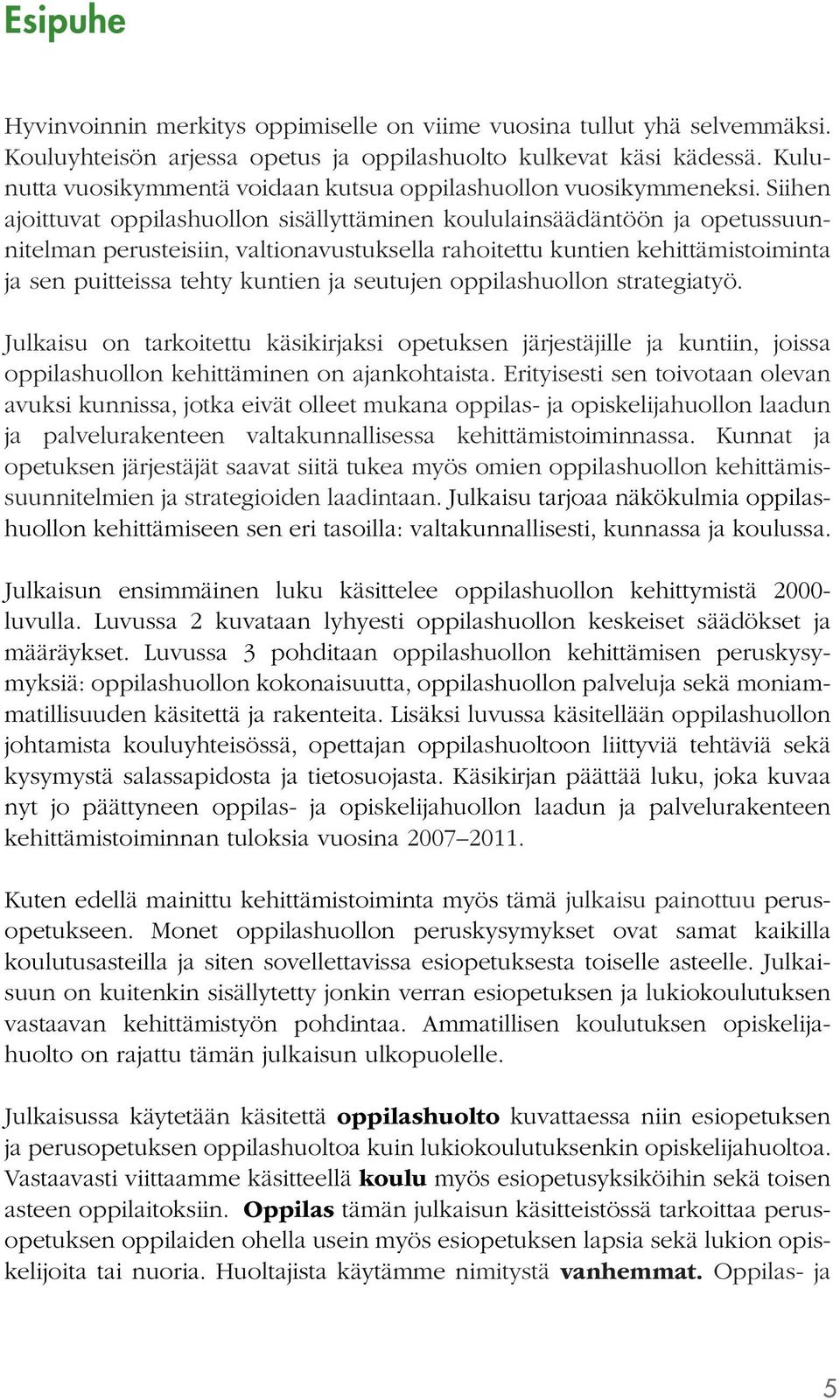 Siihen ajoittuvat oppilashuollon sisällyttäminen koululainsäädäntöön ja opetussuunnitelman perusteisiin, valtionavustuksella rahoitettu kuntien kehittämistoiminta ja sen puitteissa tehty kuntien ja