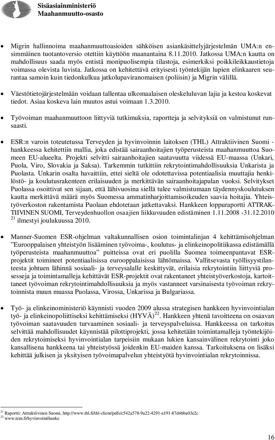 Jatkossa on kehitettävä erityisesti työntekijän lupien elinkaaren seurantaa samoin kuin tiedonkulkua jatkolupaviranomaisen (poliisin) ja Migrin välillä.