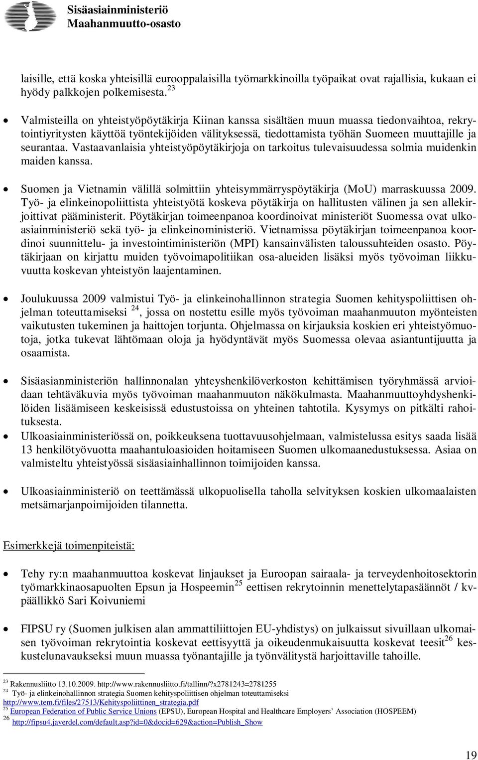 seurantaa. Vastaavanlaisia yhteistyöpöytäkirjoja on tarkoitus tulevaisuudessa solmia muidenkin maiden kanssa. Suomen ja Vietnamin välillä solmittiin yhteisymmärryspöytäkirja (MoU) marraskuussa 2009.