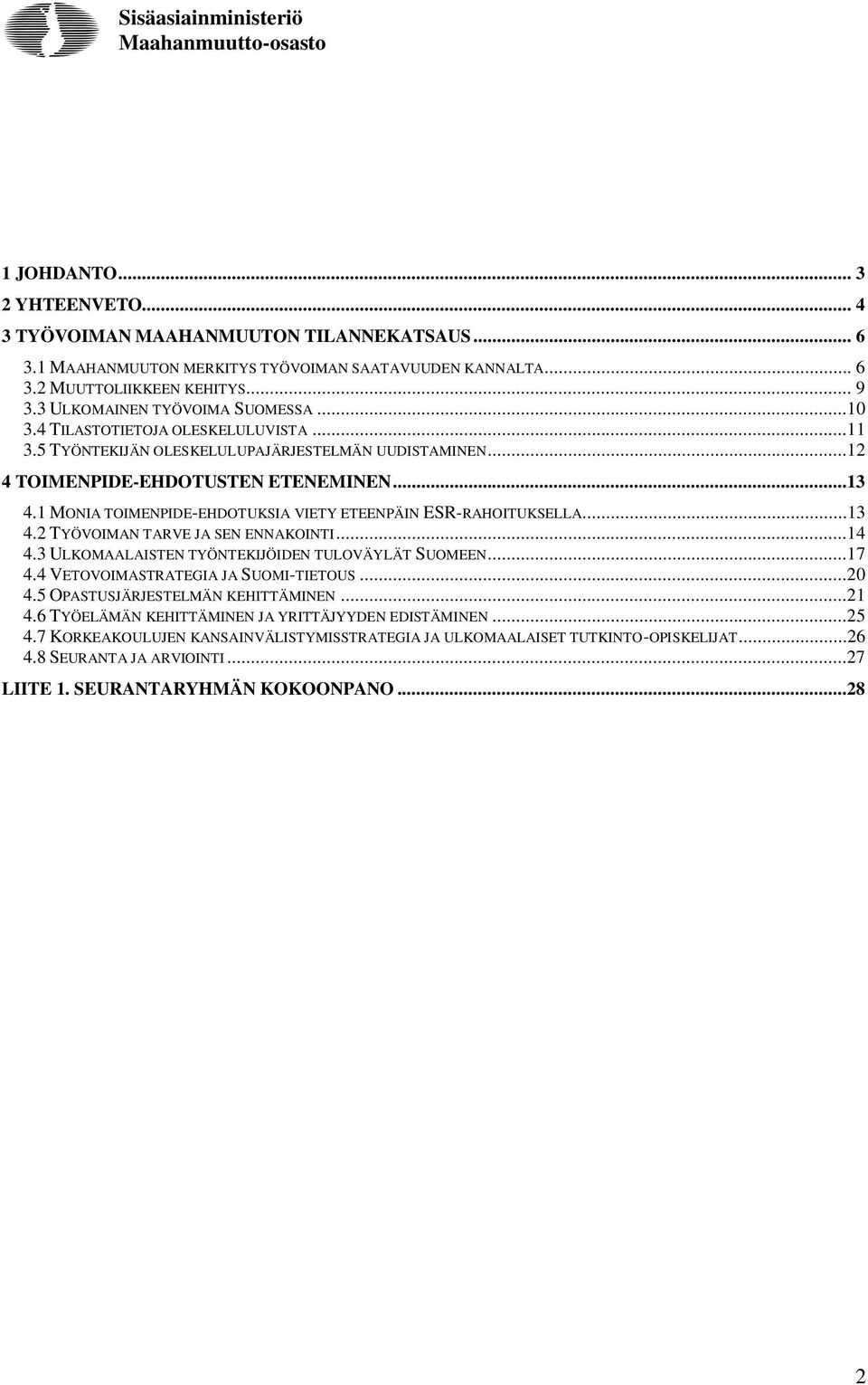 1 MONIA TOIMENPIDE-EHDOTUKSIA VIETY ETEENPÄIN ESR-RAHOITUKSELLA...13 4.2 TYÖVOIMAN TARVE JA SEN ENNAKOINTI...14 4.3 ULKOMAALAISTEN TYÖNTEKIJÖIDEN TULOVÄYLÄT SUOMEEN...17 4.