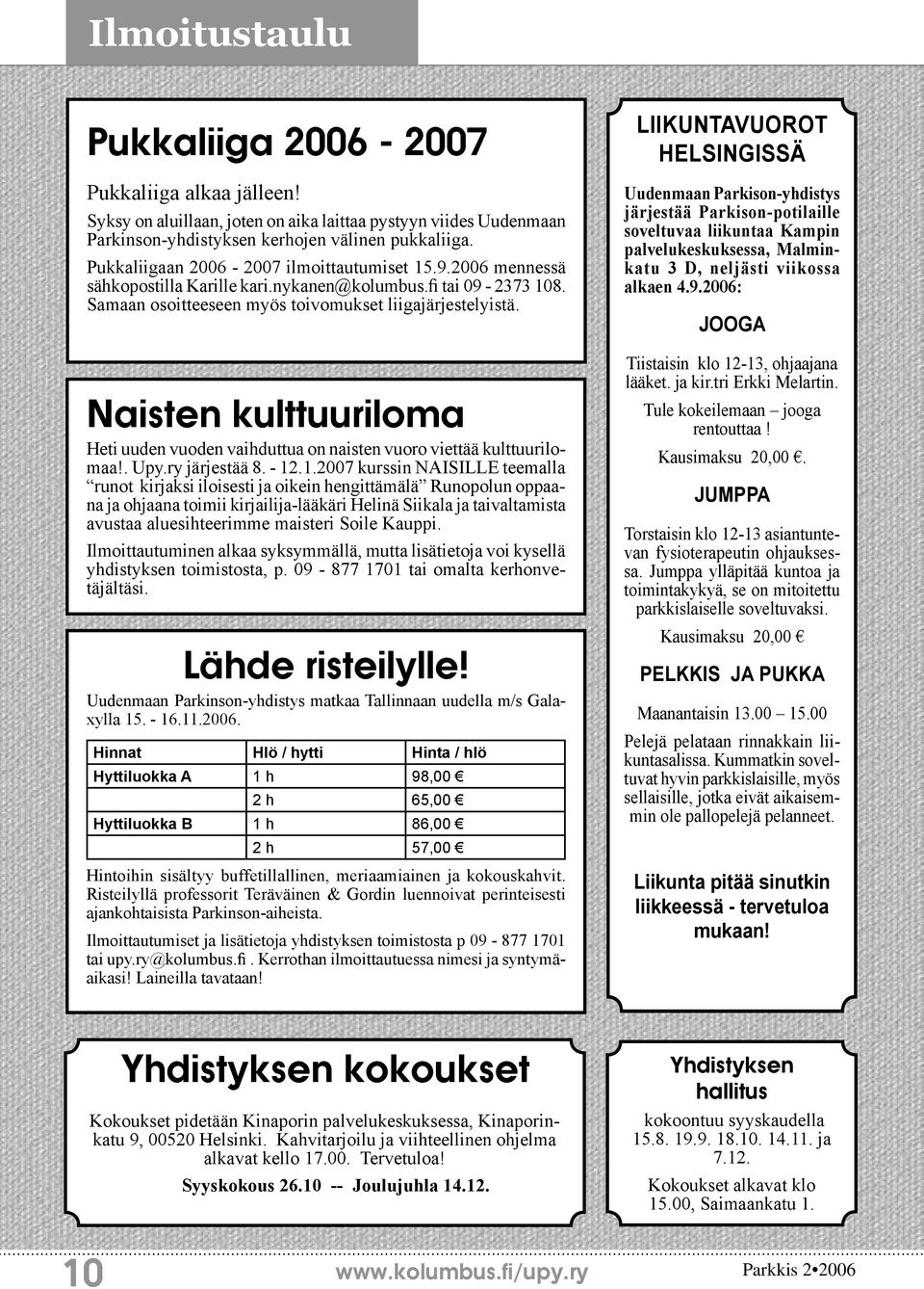 Naisten kulttuuriloma Heti uuden vuoden vaihduttua on naisten vuoro viettää kulttuurilomaa!. Upy.ry järjestää 8. - 12