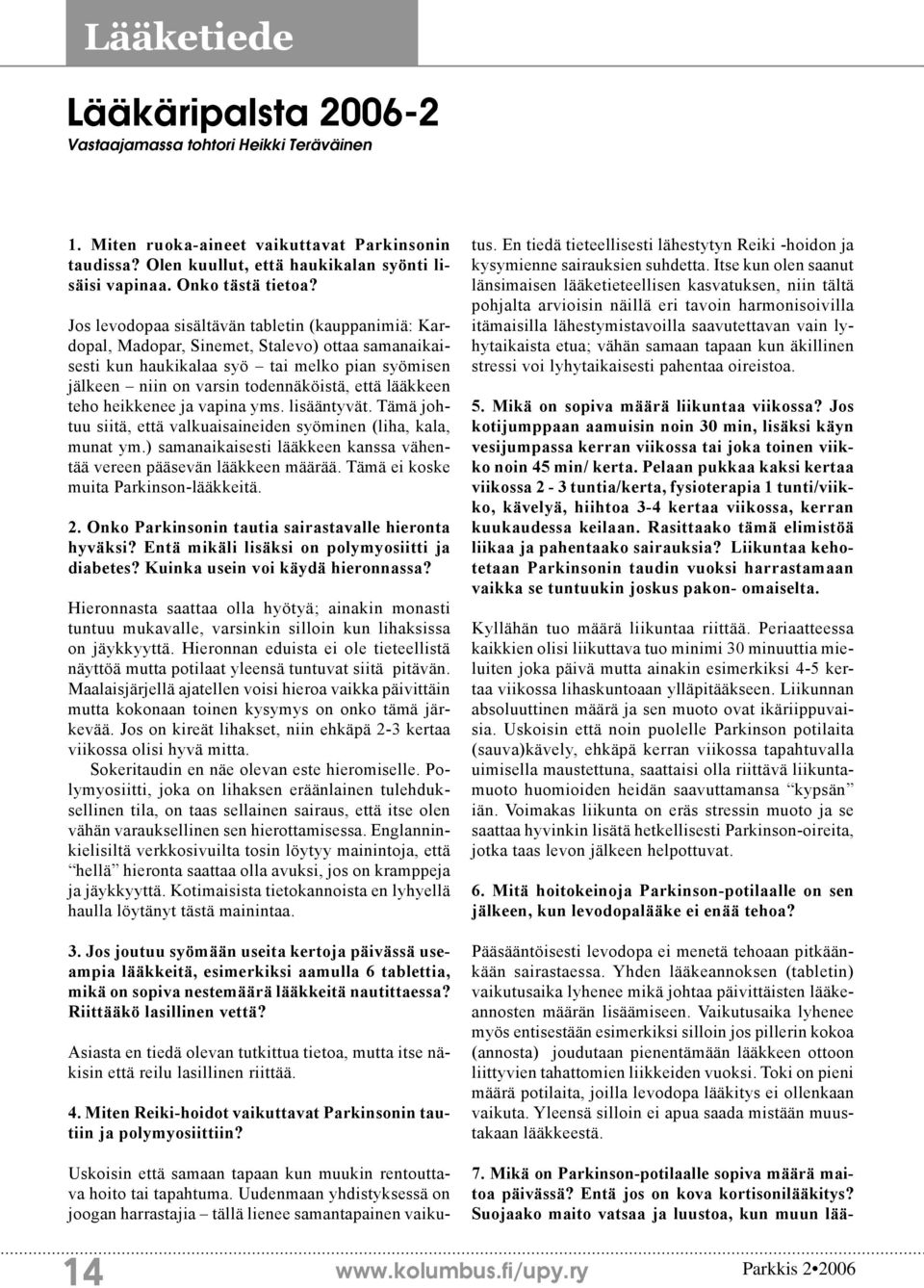 lääkkeen teho heikkenee ja vapina yms. lisääntyvät. Tämä johtuu siitä, että valkuaisaineiden syöminen (liha, kala, munat ym.) samanaikaisesti lääkkeen kanssa vähentää vereen pääsevän lääkkeen määrää.