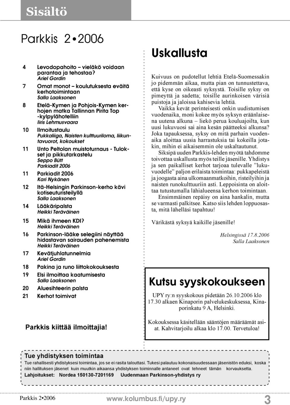 Pukkaliiga, Naisten kulttuuriloma, liikuntavuorot, kokoukset 11 Unto Peltolan muistoturnaus - Tulokset ja pikkutarkastelu Seppo Bütt Parkiadit 2006 11 Parkiadit 2006 Kari Nykänen 12 Itä-Helsingin