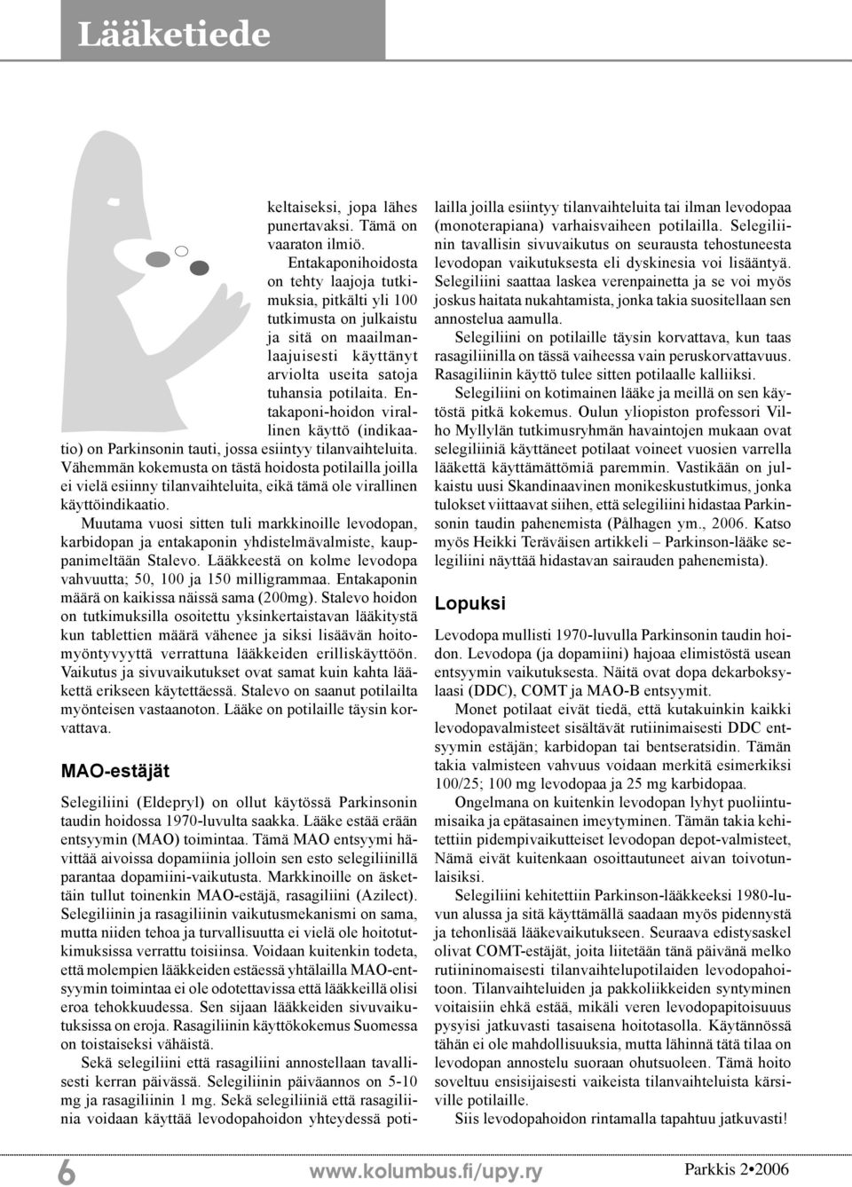 Entakaponi-hoidon virallinen käyttö (indikaatio) on Parkinsonin tauti, jossa esiintyy tilanvaihteluita.