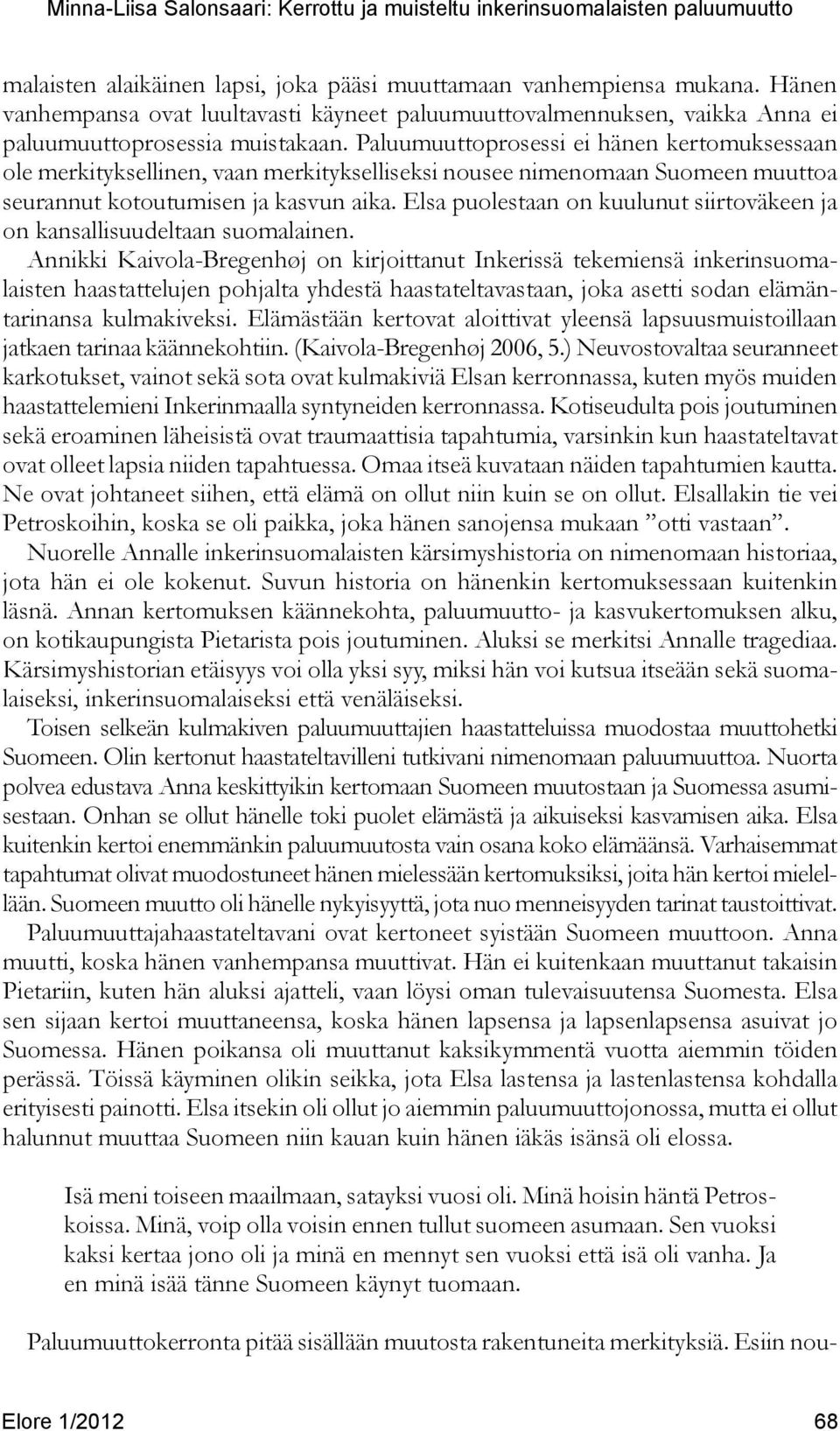 Elsa puolestaan on kuulunut siirtoväkeen ja on kansallisuudeltaan suomalainen.