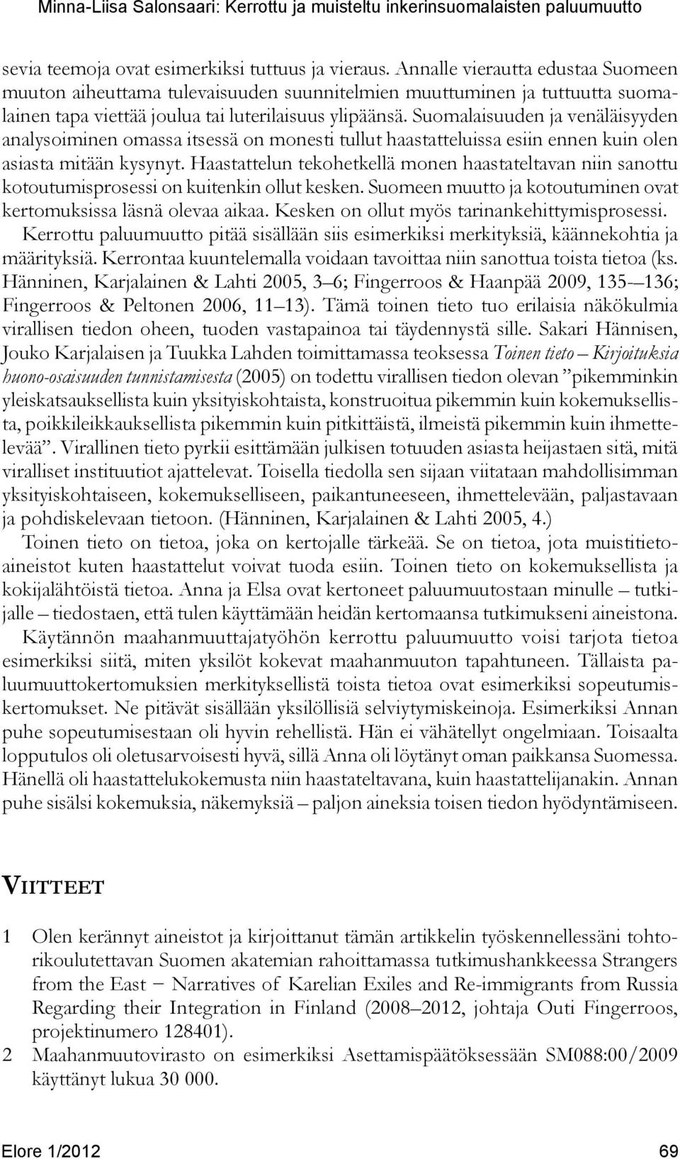 Suomalaisuuden ja venäläisyyden analysoiminen omassa itsessä on monesti tullut haastatteluissa esiin ennen kuin olen asiasta mitään kysynyt.