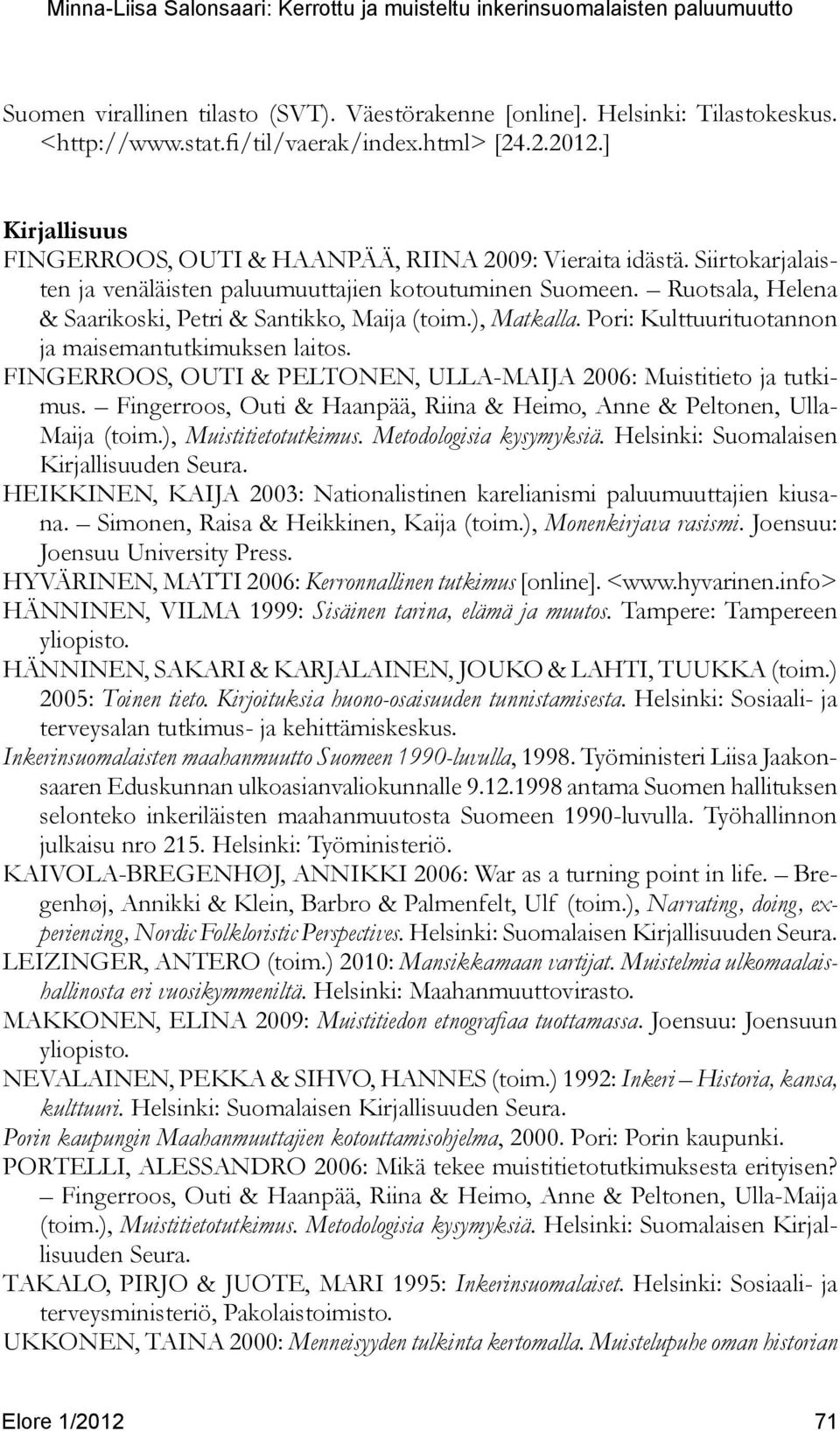 Ruotsala, Helena & Saarikoski, Petri & Santikko, Maija (toim.), Matkalla. Pori: Kulttuurituotannon ja maisemantutkimuksen laitos. FINGERROOS, OUTI & PELTONEN, ULLA-MAIJA 2006: Muistitieto ja tutkimus.