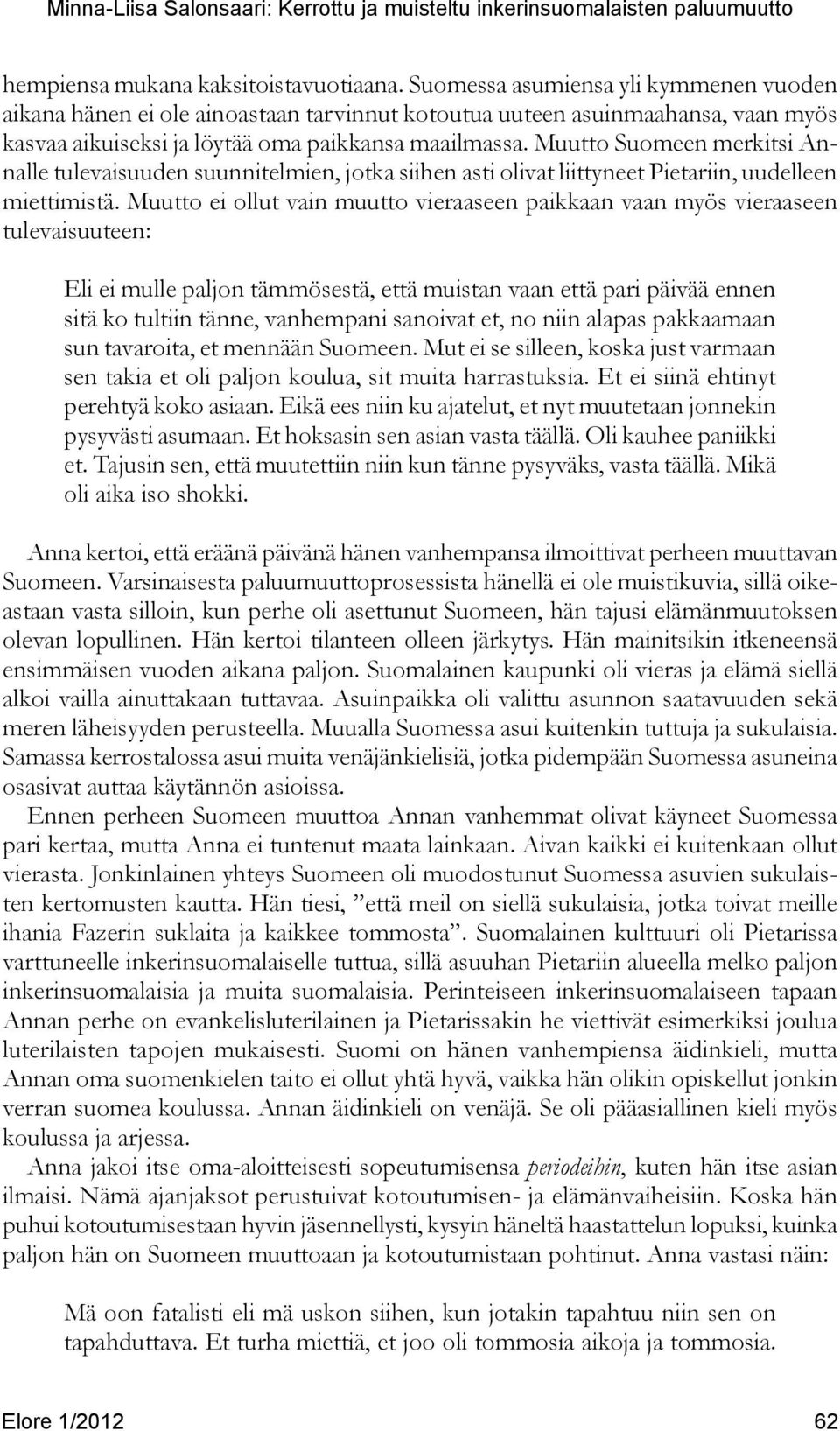 Muutto Suomeen merkitsi Annalle tulevaisuuden suunnitelmien, jotka siihen asti olivat liittyneet Pietariin, uudelleen miettimistä.