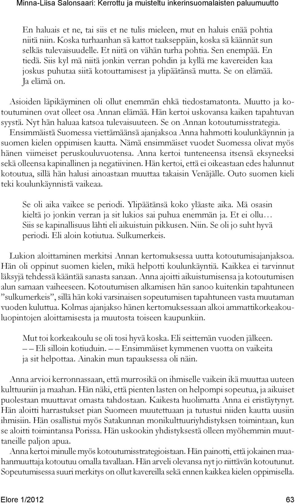 Ja elämä on. Asioiden läpikäyminen oli ollut enemmän ehkä tiedostamatonta. Muutto ja kotoutuminen ovat olleet osa Annan elämää. Hän kertoi uskovansa kaiken tapahtuvan syystä.