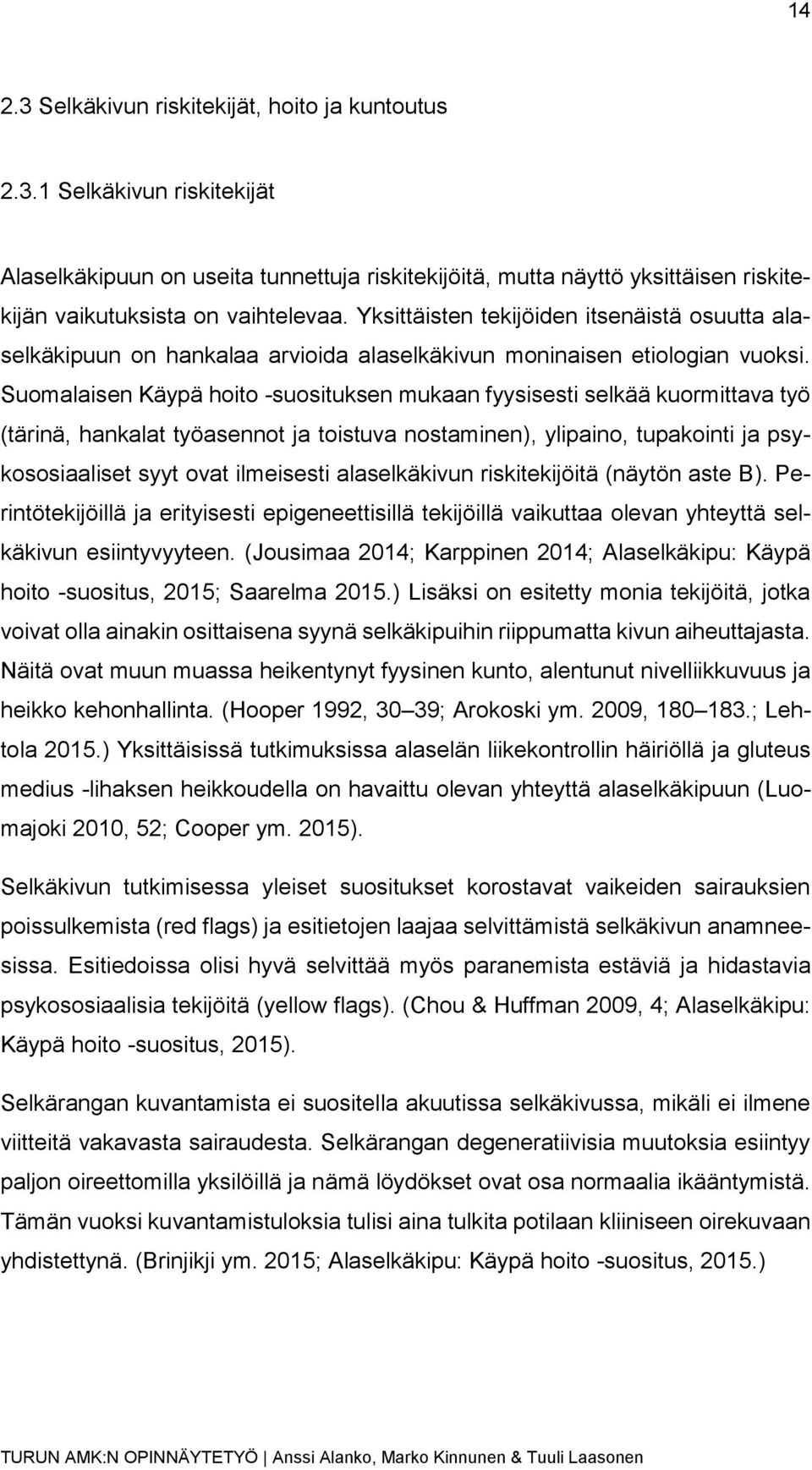 Suomalaisen Käypä hoito -suosituksen mukaan fyysisesti selkää kuormittava työ (tärinä, hankalat työasennot ja toistuva nostaminen), ylipaino, tupakointi ja psykososiaaliset syyt ovat ilmeisesti