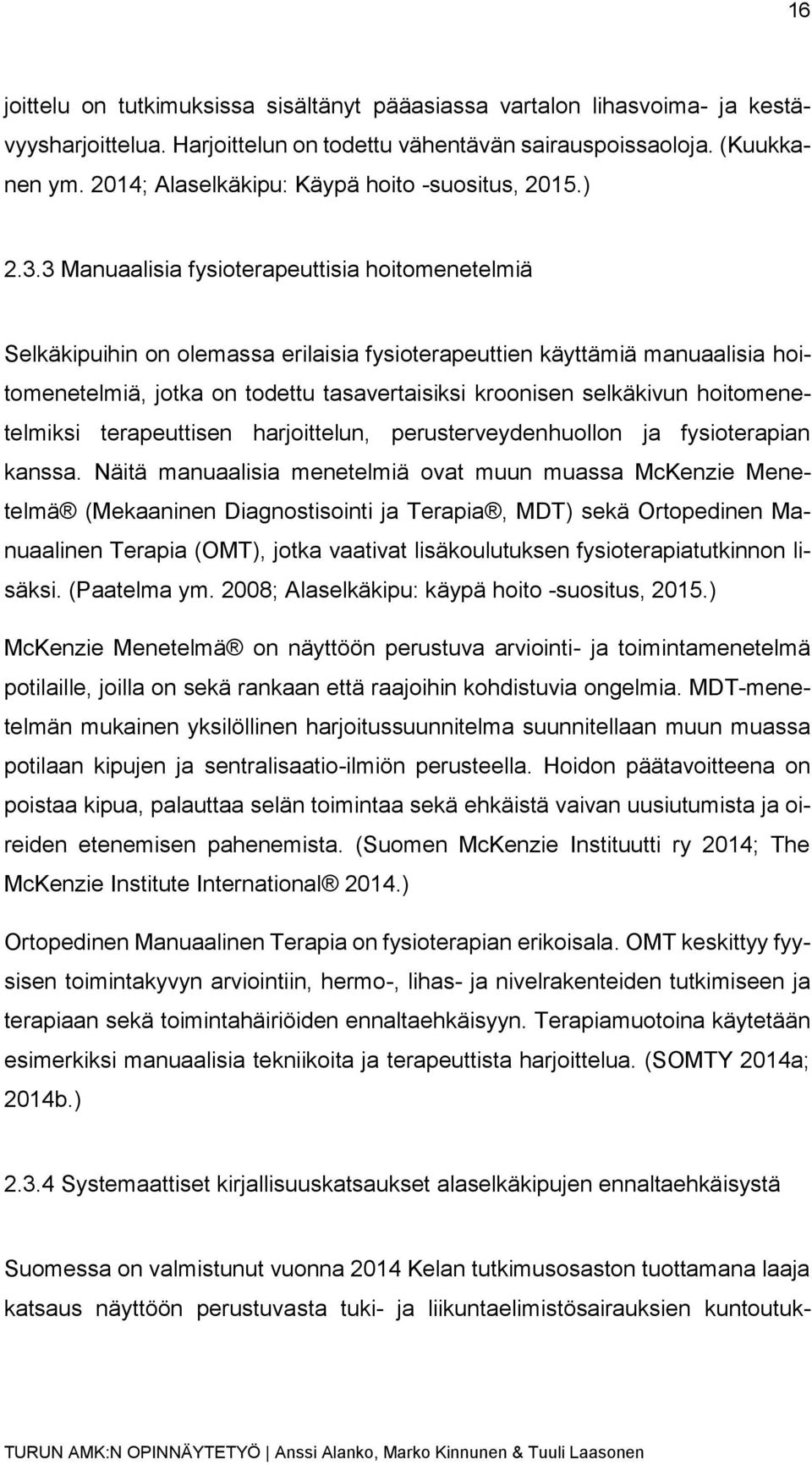 3 Manuaalisia fysioterapeuttisia hoitomenetelmiä Selkäkipuihin on olemassa erilaisia fysioterapeuttien käyttämiä manuaalisia hoitomenetelmiä, jotka on todettu tasavertaisiksi kroonisen selkäkivun