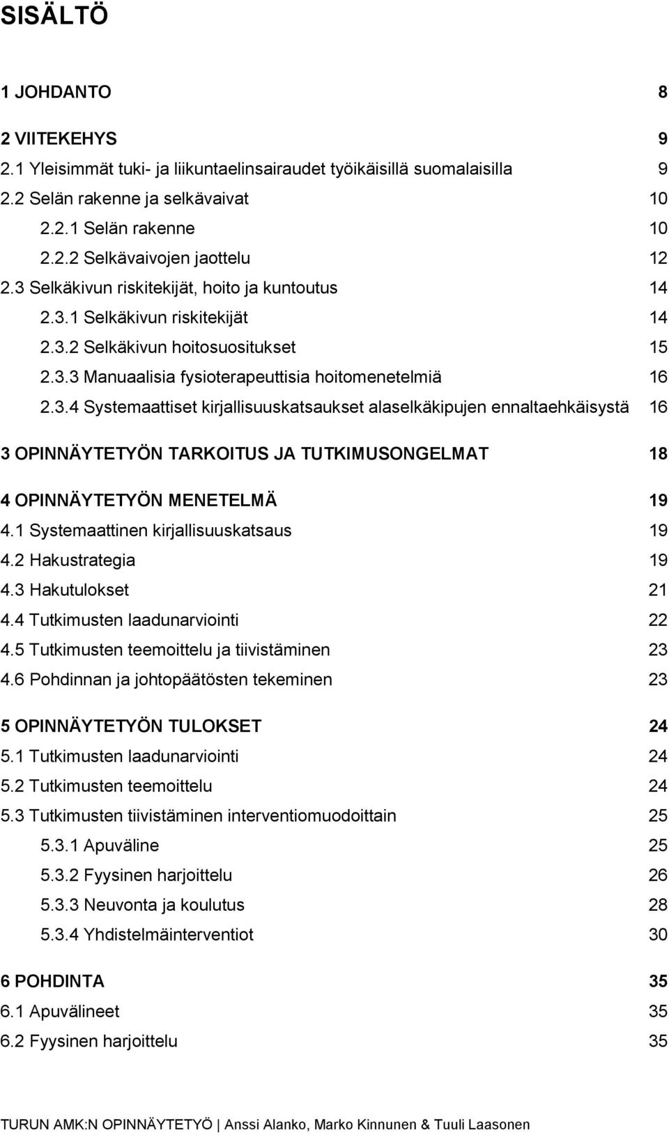 1 Systemaattinen kirjallisuuskatsaus 19 4.2 Hakustrategia 19 4.3 Hakutulokset 21 4.4 Tutkimusten laadunarviointi 22 4.5 Tutkimusten teemoittelu ja tiivistäminen 23 4.