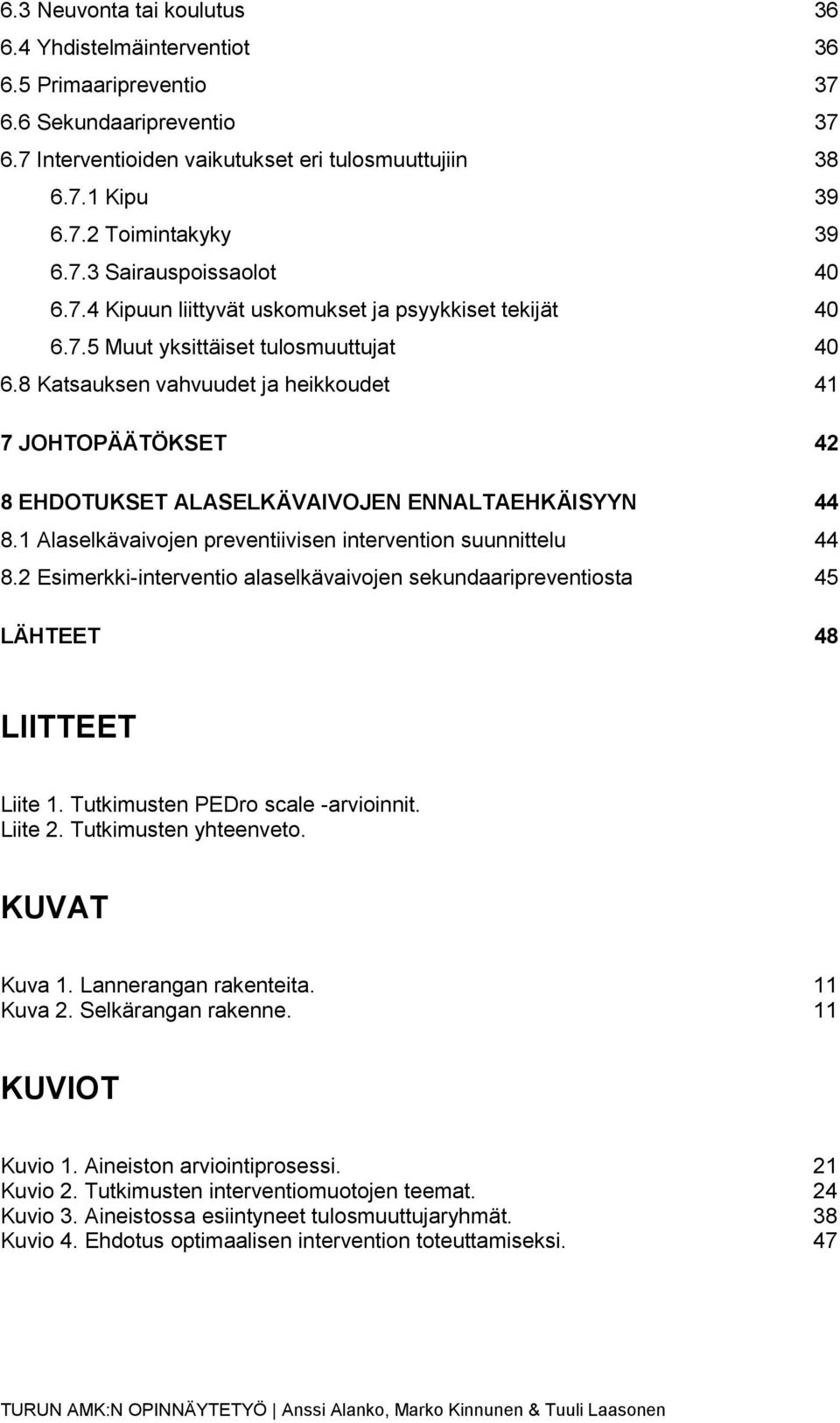 8 Katsauksen vahvuudet ja heikkoudet 41 7 JOHTOPÄÄTÖKSET 42 8 EHDOTUKSET ALASELKÄVAIVOJEN ENNALTAEHKÄISYYN 44 8.1 Alaselkävaivojen preventiivisen intervention suunnittelu 44 8.