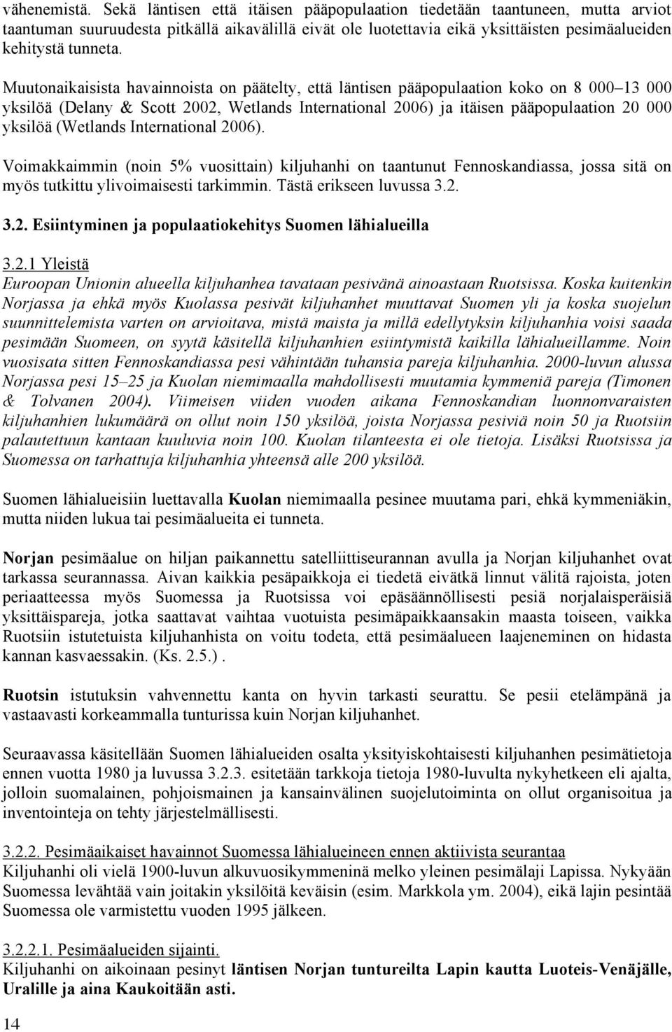 Muutonaikaisista havainnoista on päätelty, että läntisen pääpopulaation koko on 8 000 13 000 yksilöä (Delany & Scott 2002, Wetlands International 2006) ja itäisen pääpopulaation 20 000 yksilöä