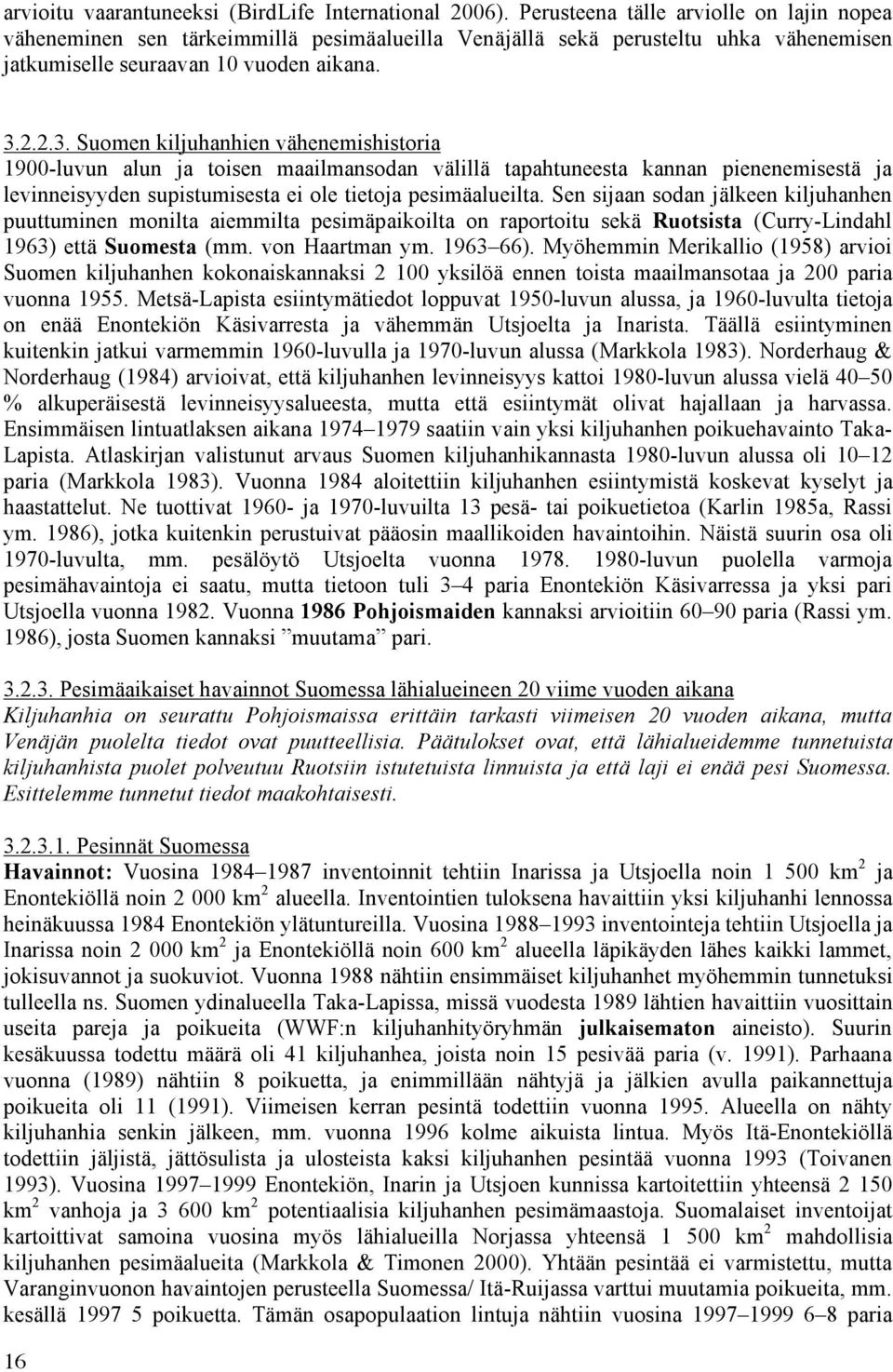 2.2.3. Suomen kiljuhanhien vähenemishistoria 1900-luvun alun ja toisen maailmansodan välillä tapahtuneesta kannan pienenemisestä ja levinneisyyden supistumisesta ei ole tietoja pesimäalueilta.