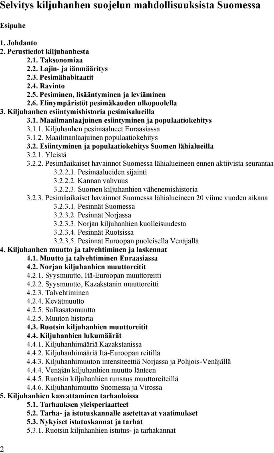 1.2. Maailmanlaajuinen populaatiokehitys 3.2. Esiintyminen ja populaatiokehitys Suomen lähialueilla 3.2.1. Yleistä 3.2.2. Pesimäaikaiset havainnot Suomessa lähialueineen ennen aktiivista seurantaa 3.