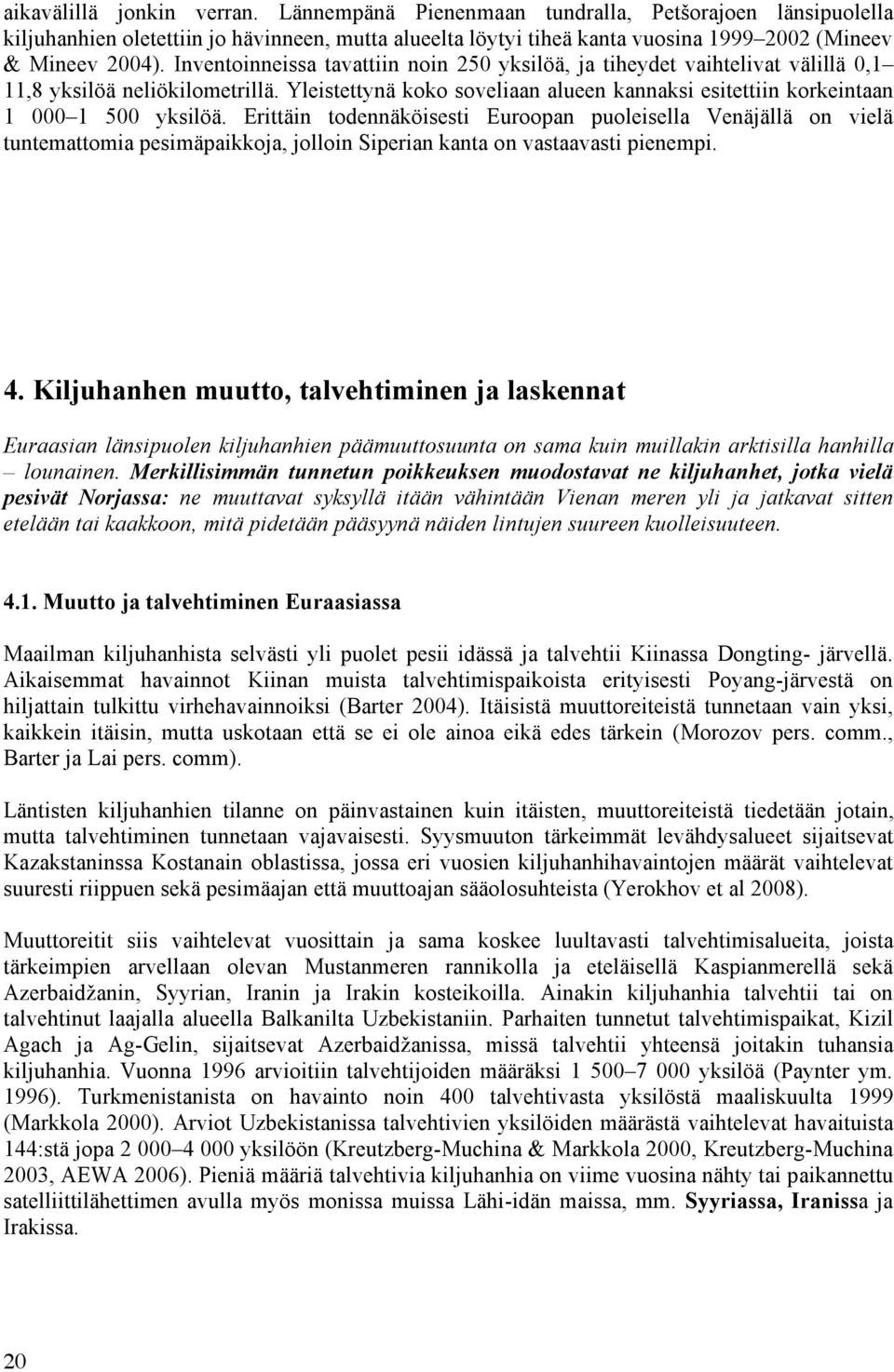 Erittäin todennäköisesti Euroopan puoleisella Venäjällä on vielä tuntemattomia pesimäpaikkoja, jolloin Siperian kanta on vastaavasti pienempi. 4.