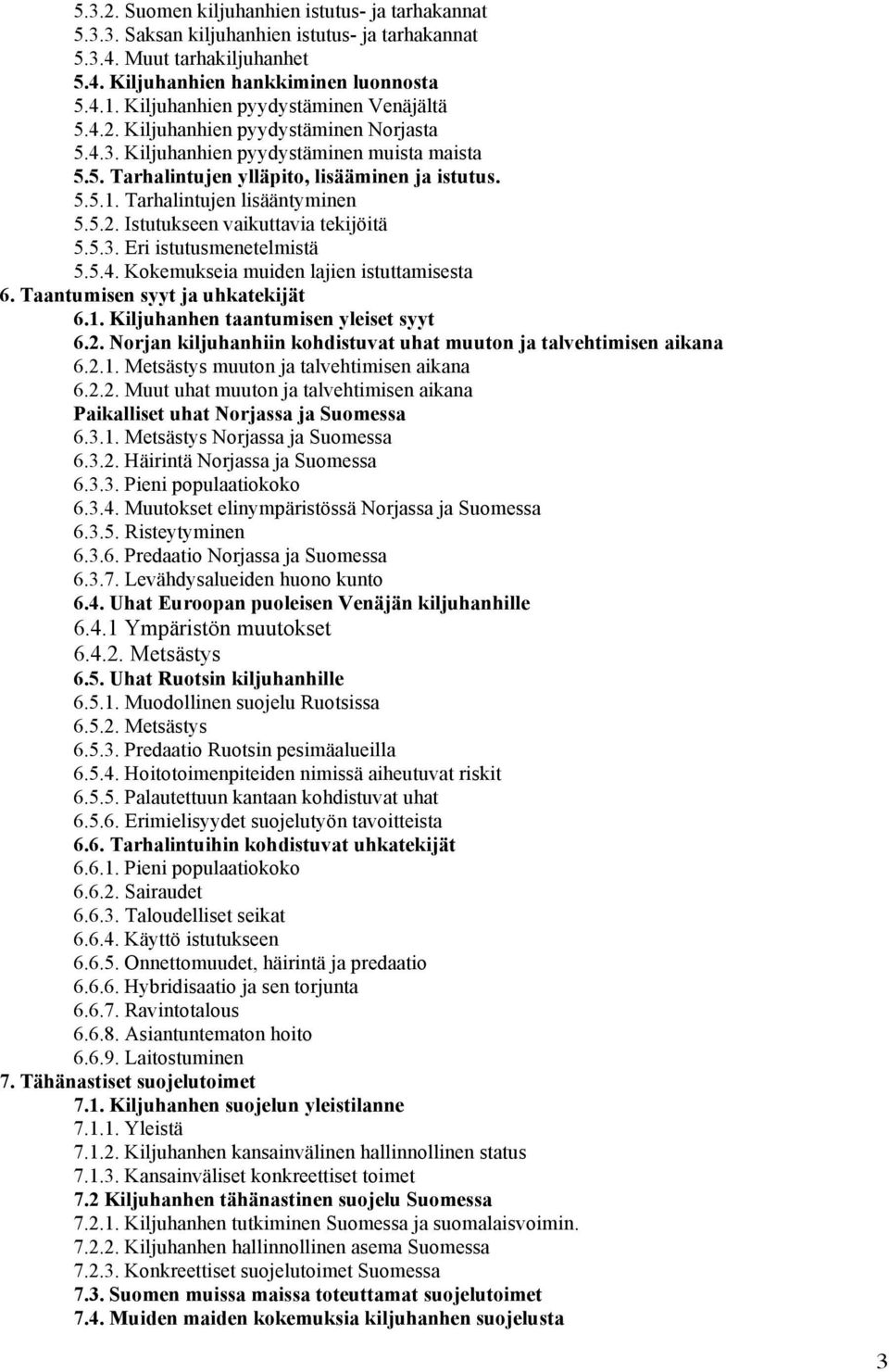 Tarhalintujen lisääntyminen 5.5.2. Istutukseen vaikuttavia tekijöitä 5.5.3. Eri istutusmenetelmistä 5.5.4. Kokemukseia muiden lajien istuttamisesta 6. Taantumisen syyt ja uhkatekijät 6.1.