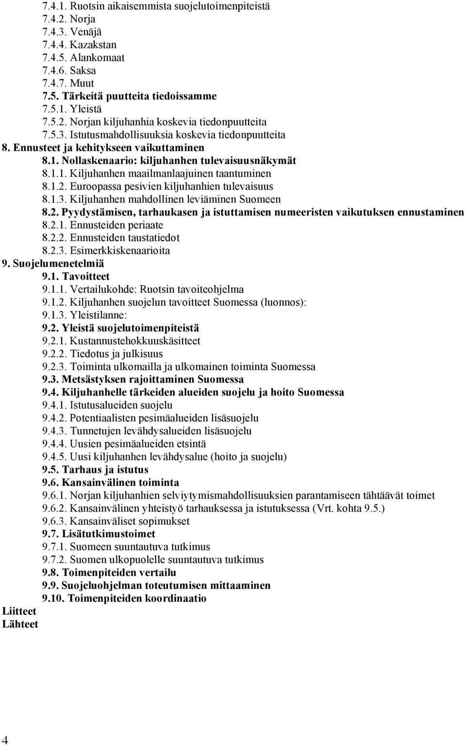 Euroopassa pesivien kiljuhanhien tulevaisuus 8.1.3. Kiljuhanhen mahdollinen leviäminen Suomeen 8.2. Pyydystämisen, tarhaukasen ja istuttamisen numeeristen vaikutuksen ennustaminen 8.2.1. Ennusteiden periaate 8.