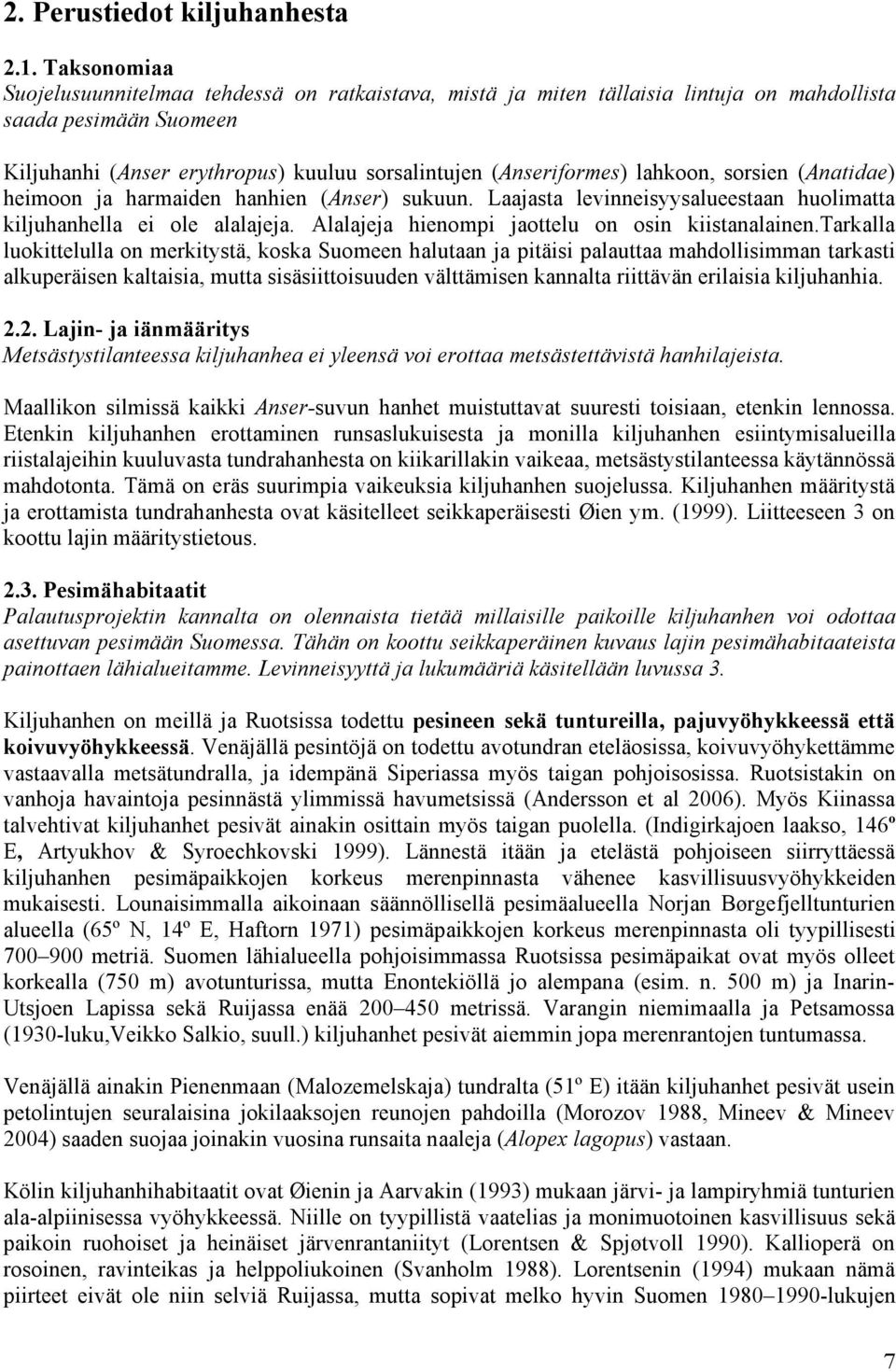 lahkoon, sorsien (Anatidae) heimoon ja harmaiden hanhien (Anser) sukuun. Laajasta levinneisyysalueestaan huolimatta kiljuhanhella ei ole alalajeja. Alalajeja hienompi jaottelu on osin kiistanalainen.