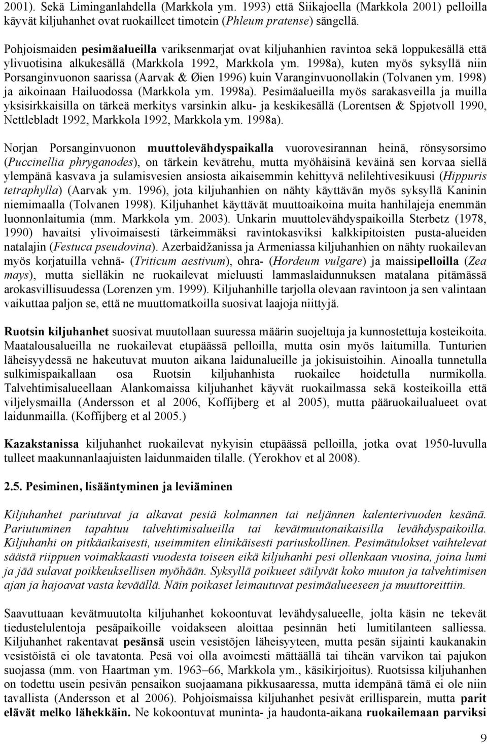 1998a), kuten myös syksyllä niin Porsanginvuonon saarissa (Aarvak & Øien 1996) kuin Varanginvuonollakin (Tolvanen ym. 1998) ja aikoinaan Hailuodossa (Markkola ym. 1998a).