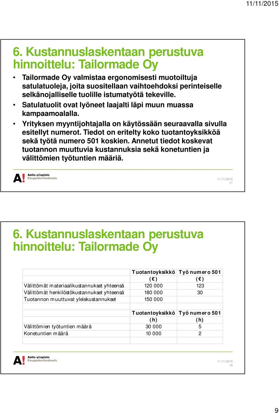 Tiedot on eritelty koko tuotantoyksikköä sekä työtä numero 501 koskien. Annetut tiedot koskevat tuotannon muuttuvia kustannuksia sekä konetuntien ja välittömien työtuntien määriä. 17 6.