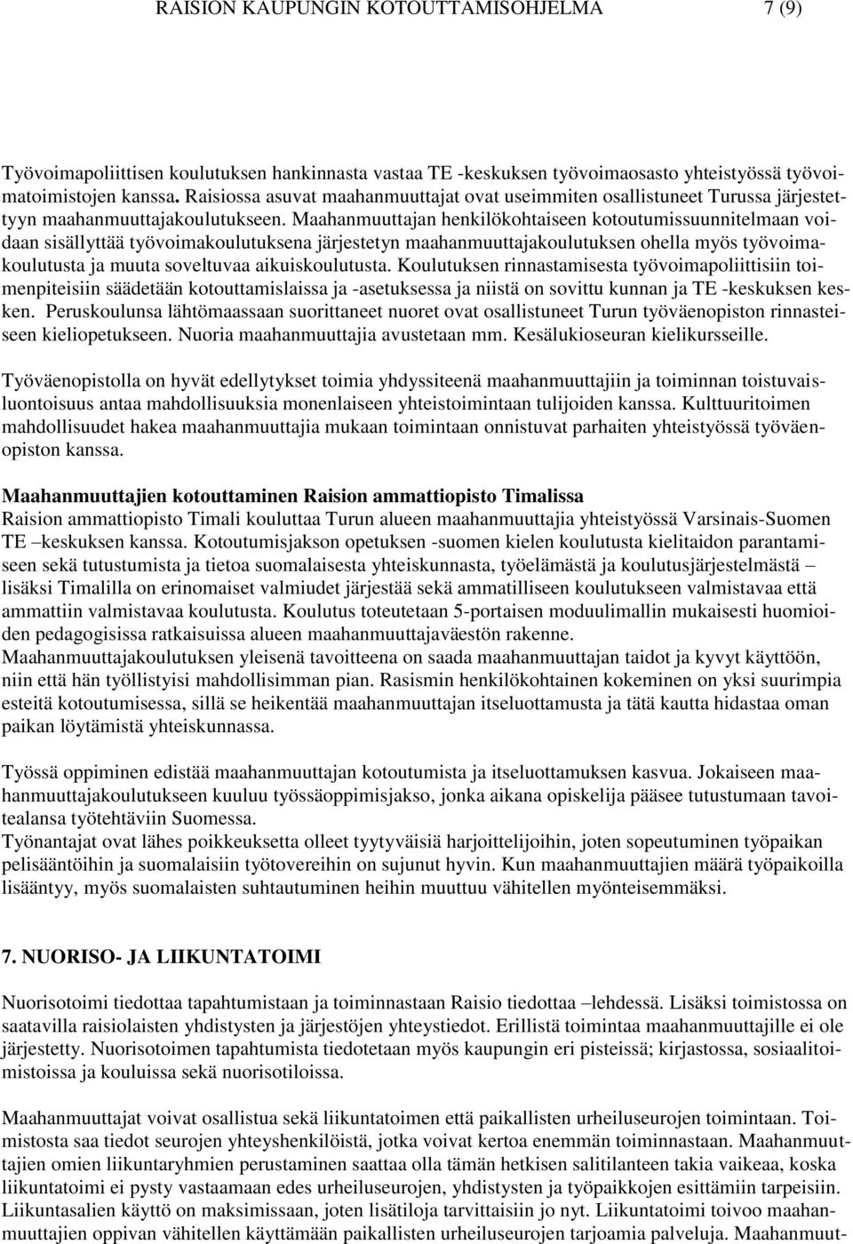 Maahanmuuttajan henkilökohtaiseen kotoutumissuunnitelmaan voidaan sisällyttää työvoimakoulutuksena järjestetyn maahanmuuttajakoulutuksen ohella myös työvoimakoulutusta ja muuta soveltuvaa