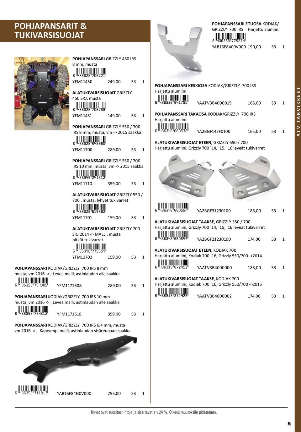 KODIAK/GRIZZY 700 IR Harjattu alumiini YAATV3B4000015 165,00 53 1 POHJAPANARI takaosa KODIAK/GRIZZY 700 IR Harjattu alumiini YA2BGF147F0100 165,00 53 1 AATUKIVARIUOJAT Eteen, GRIZZY 550 / 700