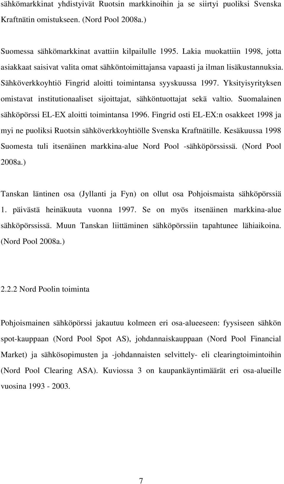 Yksiyisyriyksen omisava insiuionaalise sijoiaja, sähkönuoaja sekä valio. Suomalainen sähköpörssi EL-EX aloii oiminansa 1996.