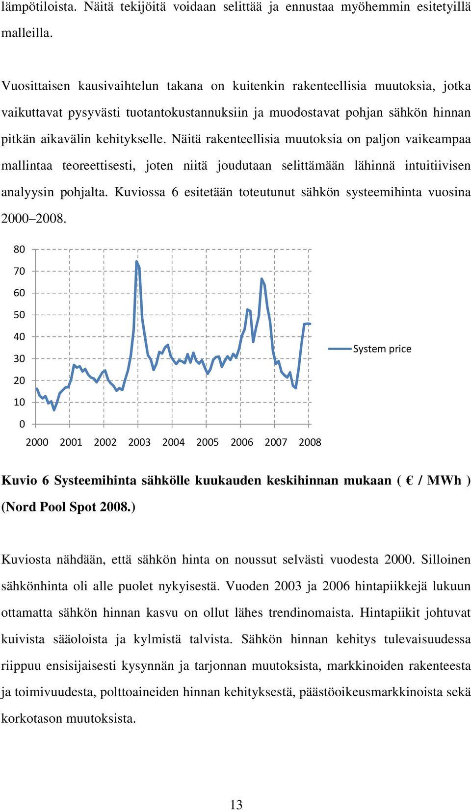 Näiä rakeneellisia muuoksia on paljon vaikeampaa mallinaa eoreeisesi, joen niiä jouduaan seliämään lähinnä inuiiivisen analyysin pohjala.