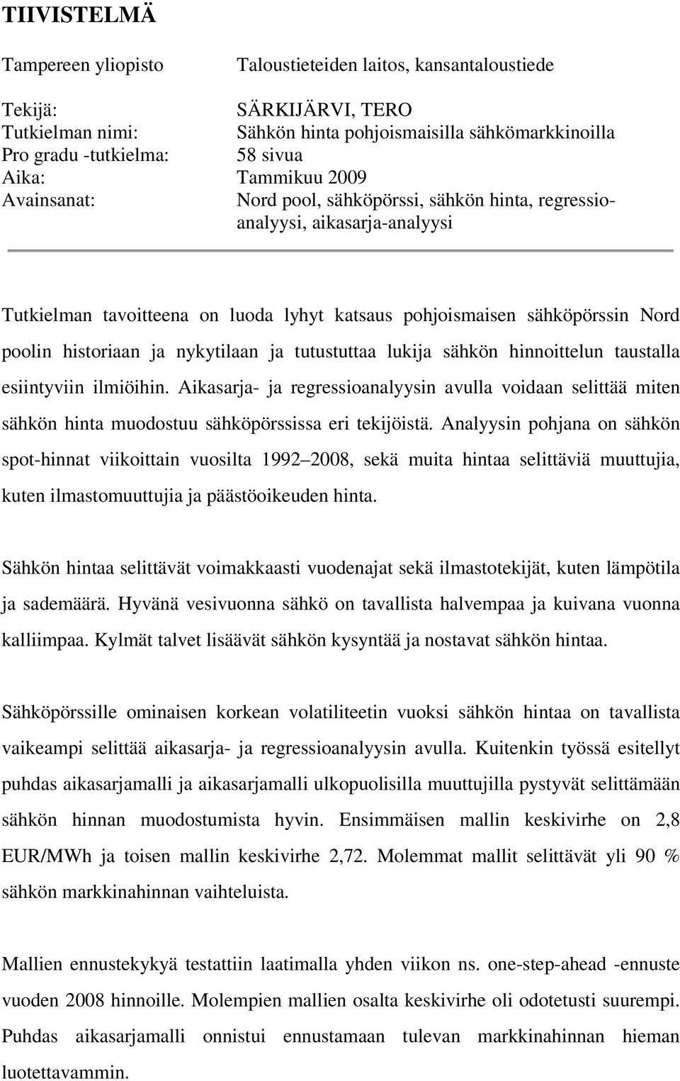 uusuaa lukija sähkön hinnoielun ausalla esiinyviin ilmiöihin. Aikasarja- ja regressioanalyysin avulla voidaan seliää mien sähkön hina muodosuu sähköpörssissa eri ekijöisä.