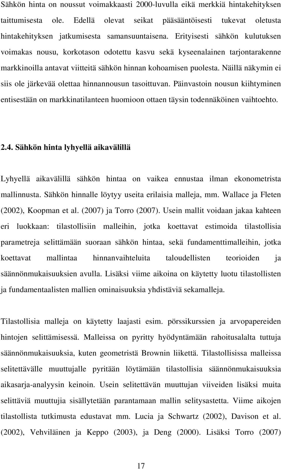 Näillä näkymin ei siis ole järkevää oleaa hinnannousun asoiuvan. Päinvasoin nousun kiihyminen enisesään on markkinailaneen huomioon oaen äysin odennäköinen vaihoeho. 2.4.