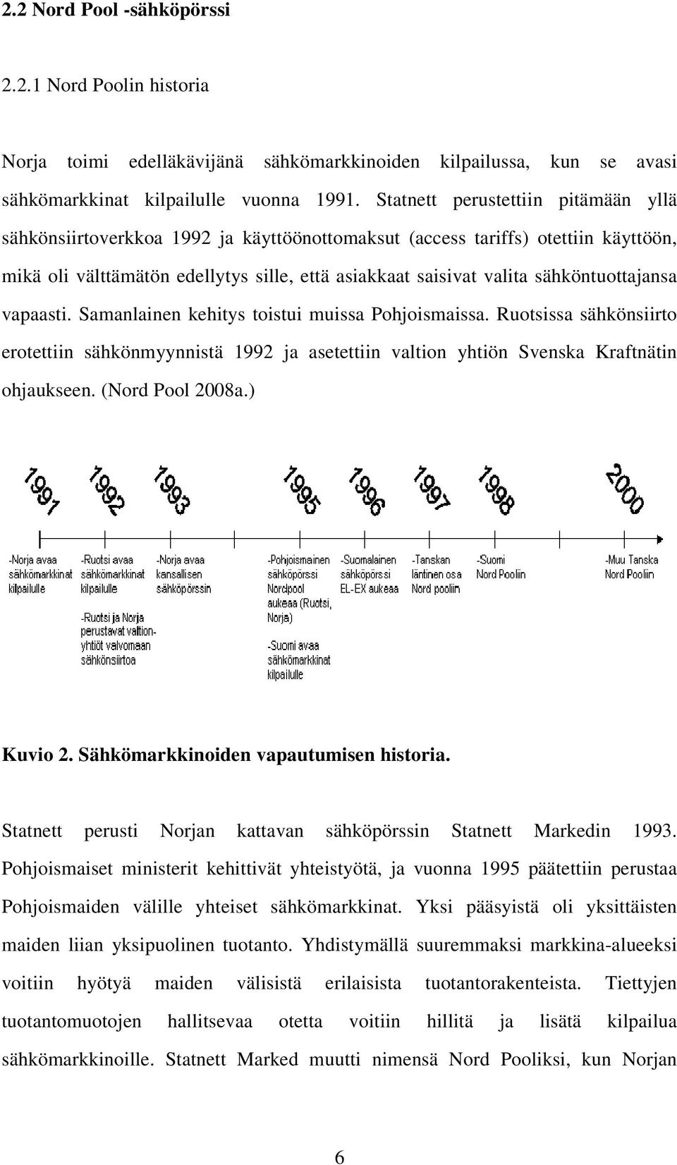 Samanlainen kehiys oisui muissa Pohjoismaissa. Ruosissa sähkönsiiro eroeiin sähkönmyynnisä 1992 ja aseeiin valion yhiön Svenska Krafnäin ohjaukseen. (Nord Pool 2008a.) Kuvio 2.