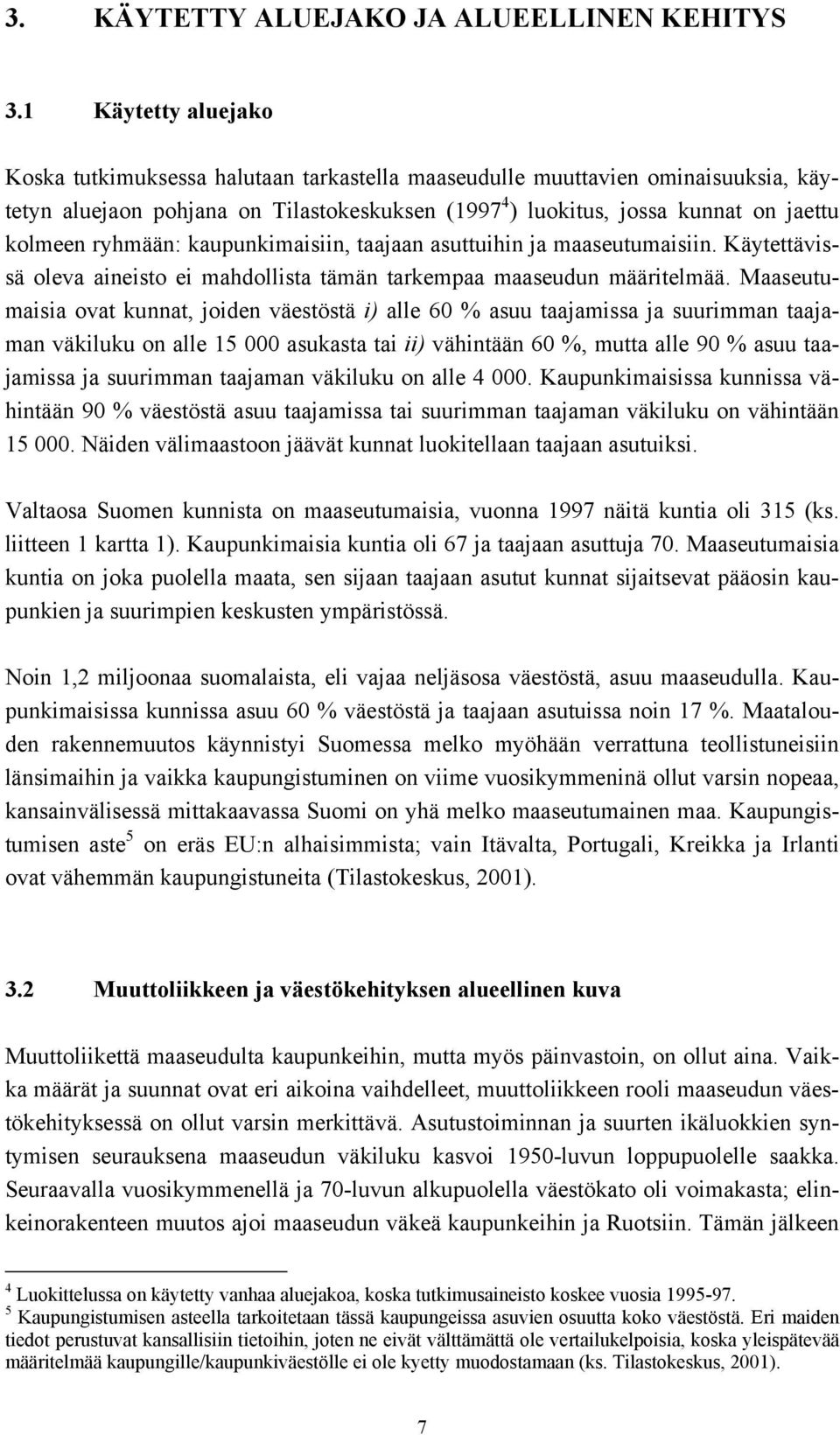 ryhmään: kaupunkimaisiin, taajaan asuttuihin ja maaseutumaisiin. Käytettävissä oleva aineisto ei mahdollista tämän tarkempaa maaseudun määritelmää.