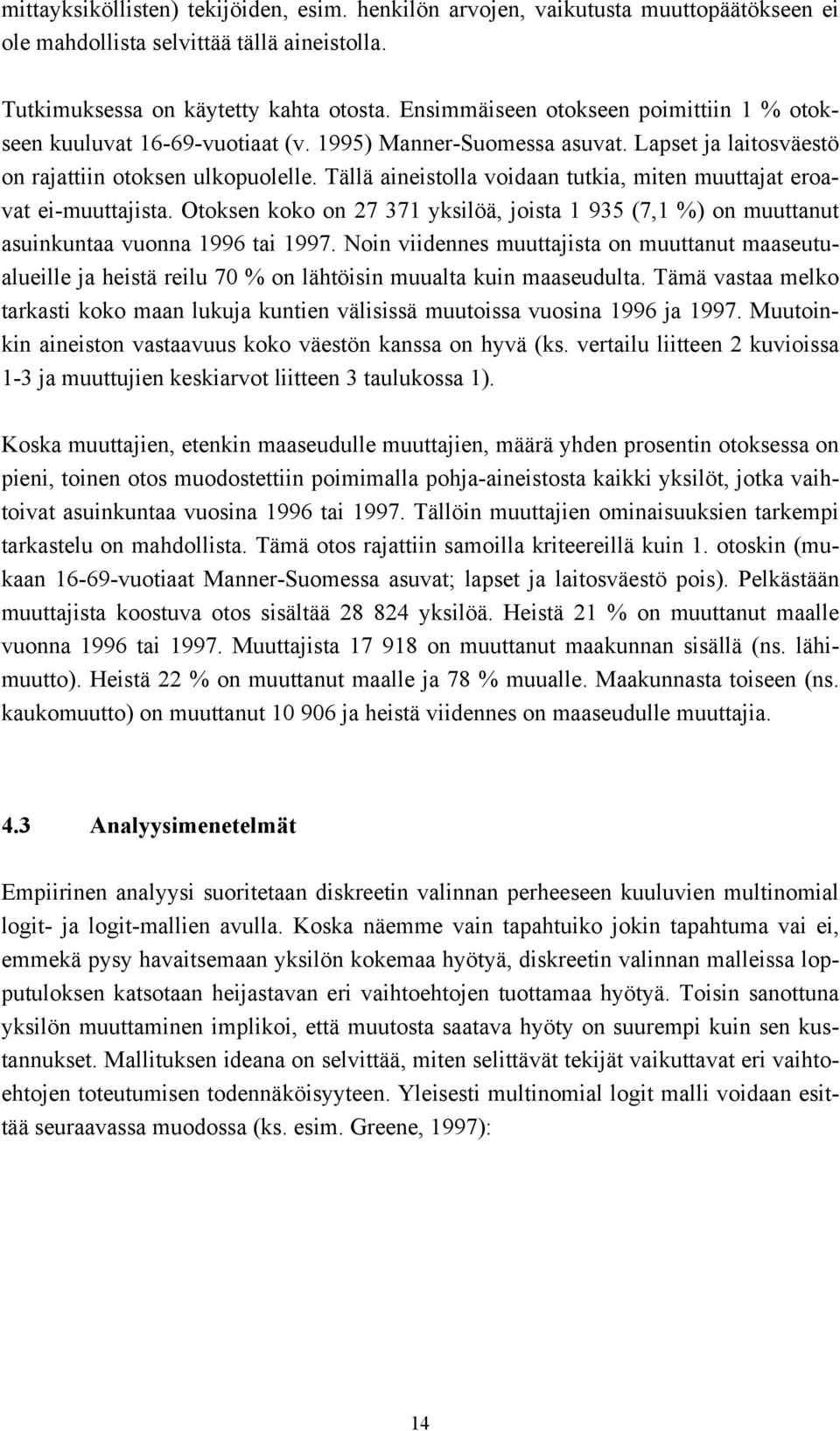 Tällä aineistolla voidaan tutkia, miten muuttajat eroavat ei-muuttajista. Otoksen koko on 27 371 yksilöä, joista 1 935 (7,1 %) on muuttanut asuinkuntaa vuonna 1996 tai 1997.