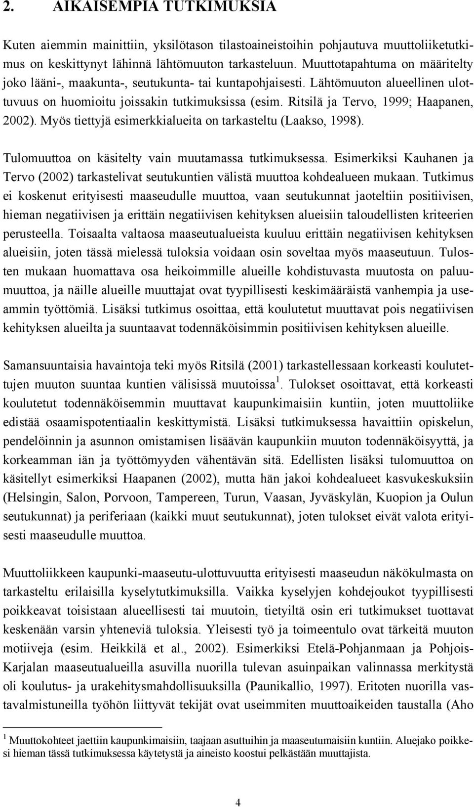 Ritsilä ja Tervo, 1999; Haapanen, 2002). Myös tiettyjä esimerkkialueita on tarkasteltu (Laakso, 1998). Tulomuuttoa on käsitelty vain muutamassa tutkimuksessa.