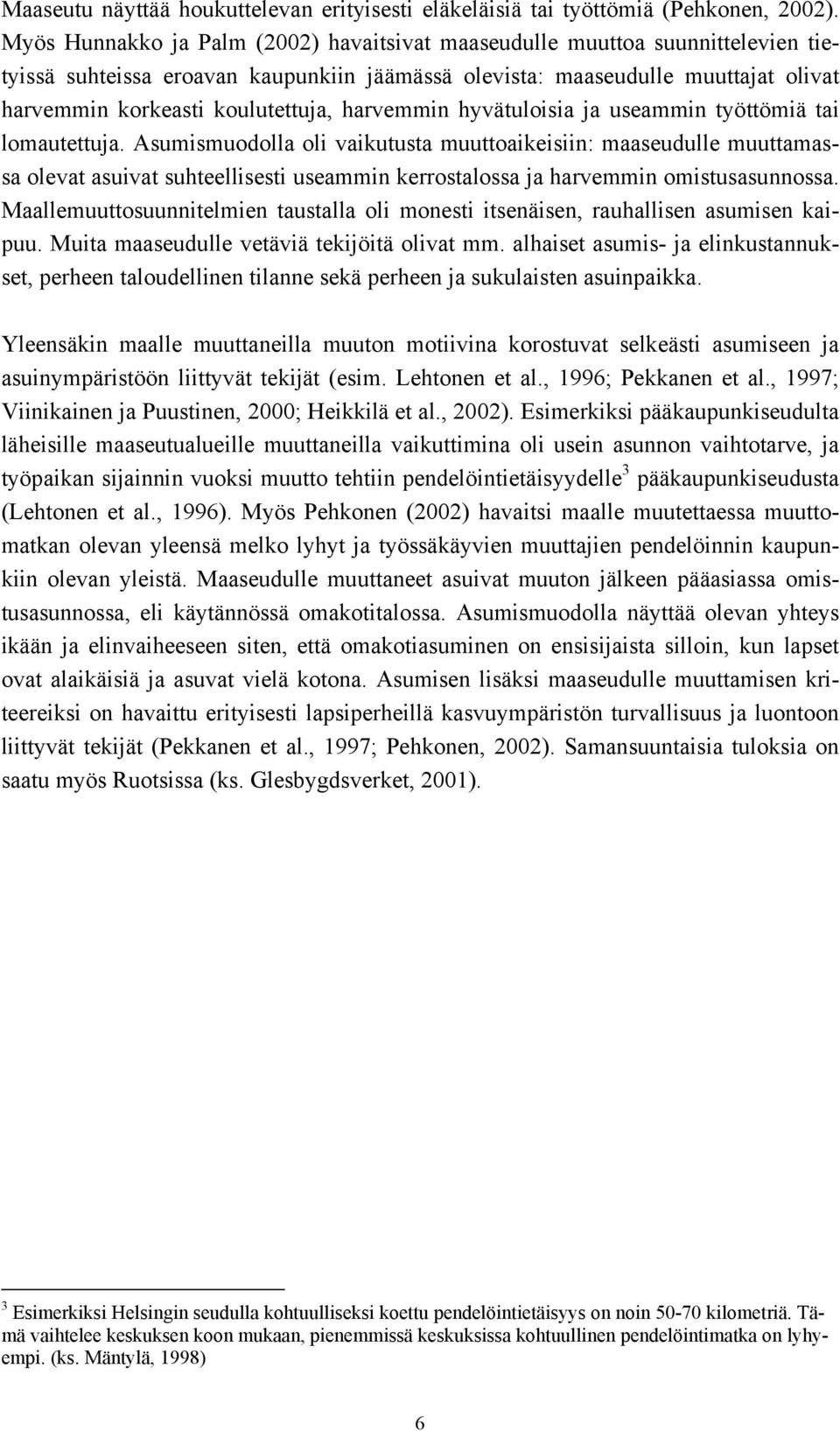 harvemmin hyvätuloisia ja useammin työttömiä tai lomautettuja.