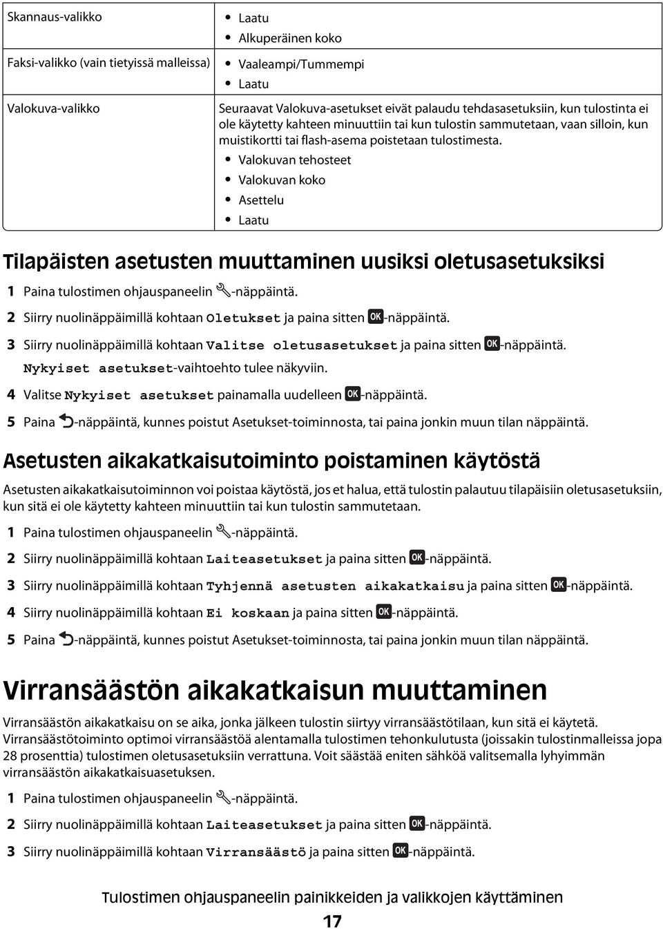 Valokuvan tehosteet Valokuvan koko Asettelu Laatu Tilapäisten asetusten muuttaminen uusiksi oletusasetuksiksi 1 Paina tulostimen ohjauspaneelin -näppäintä.