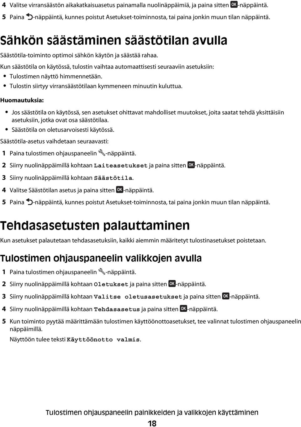 Kun säästötila on käytössä, tulostin vaihtaa automaattisesti seuraaviin asetuksiin: Tulostimen näyttö himmennetään. Tulostin siirtyy virransäästötilaan kymmeneen minuutin kuluttua.