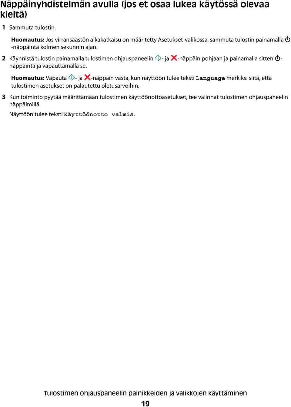 2 Käynnistä tulostin painamalla tulostimen ohjauspaneelin - ja -näppäin pohjaan ja painamalla sitten - näppäintä ja vapauttamalla se.