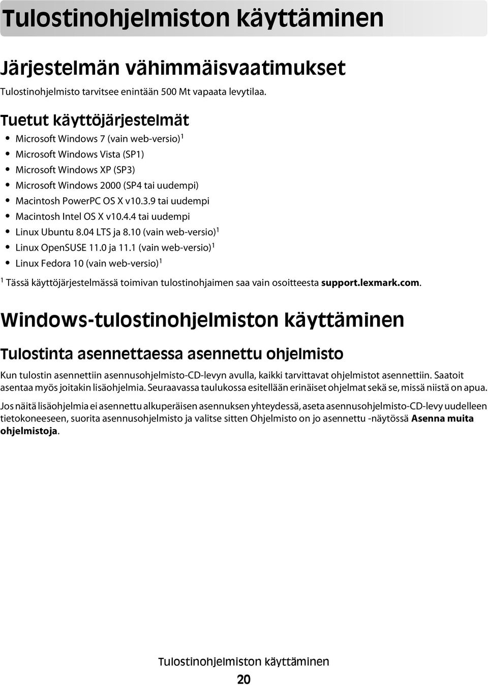 4.4 tai uudempi Linux Ubuntu 8.04 LTS ja 8.10 (vain web-versio) 1 Linux OpenSUSE 11.0 ja 11.