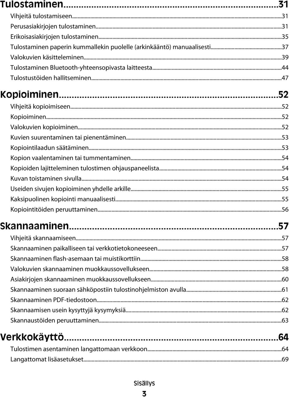 ..52 Valokuvien kopioiminen...52 Kuvien suurentaminen tai pienentäminen...53 Kopiointilaadun säätäminen...53 Kopion vaalentaminen tai tummentaminen.