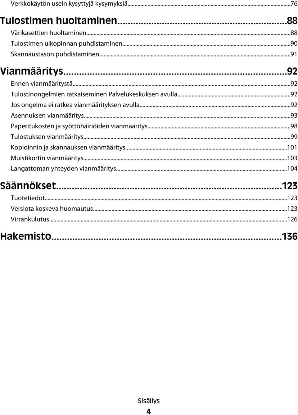 ..92 Jos ongelma ei ratkea vianmäärityksen avulla...92 Asennuksen vianmääritys...93 Paperitukosten ja syöttöhäiriöiden vianmääritys...98 Tulostuksen vianmääritys.