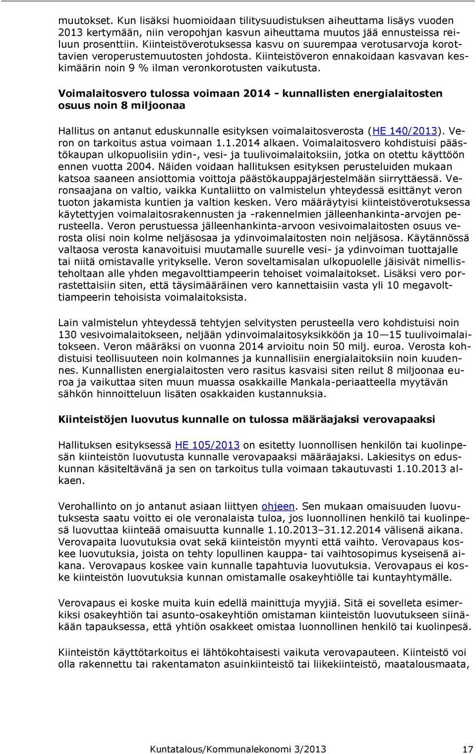 Voimalaitosvero tulossa voimaan 2014 - kunnallisten energialaitosten osuus noin 8 miljoonaa Hallitus on antanut eduskunnalle esityksen voimalaitosverosta (HE 140/2013).